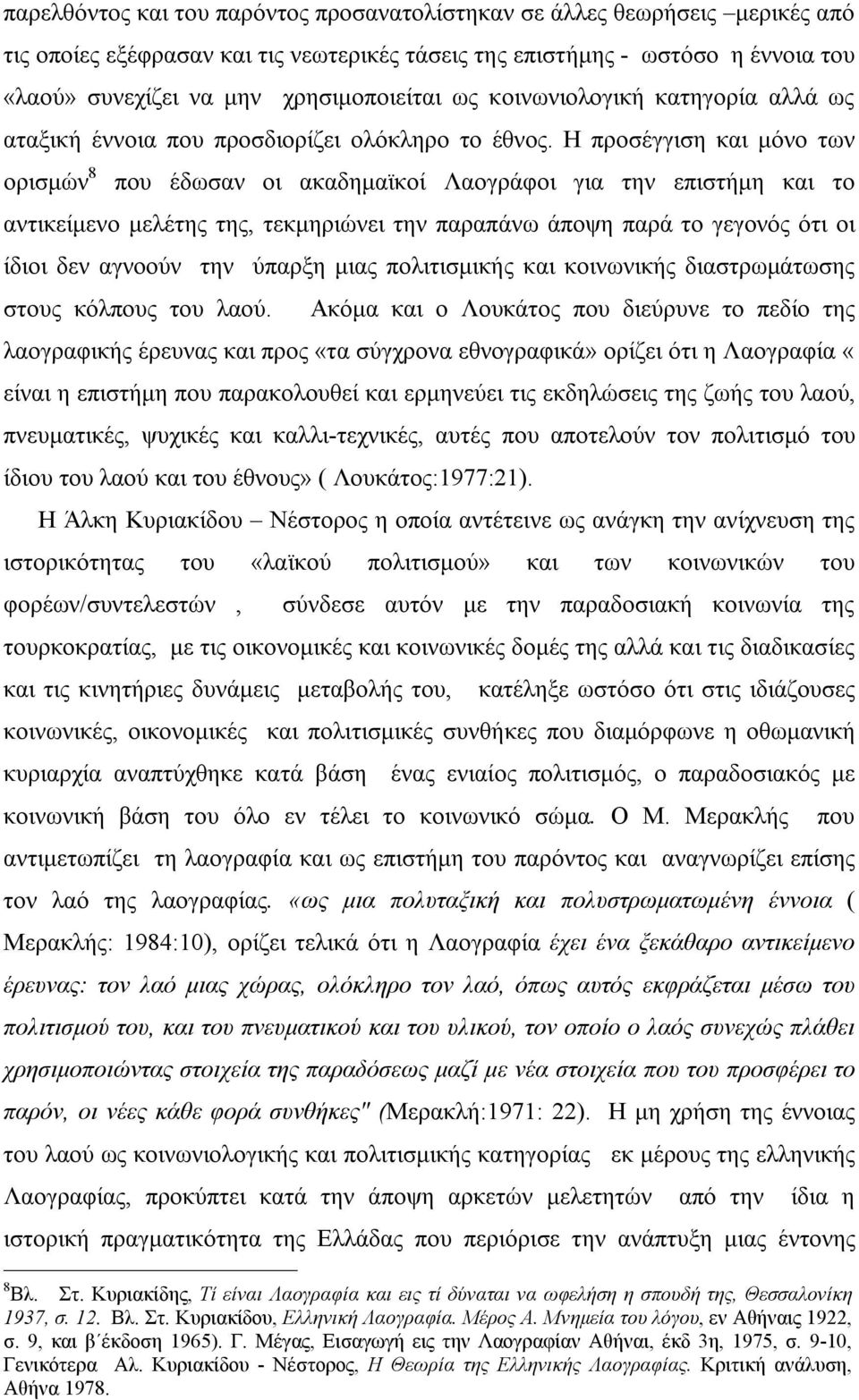 Η προσέγγιση και μόνο των ορισμών 8 που έδωσαν οι ακαδημαϊκοί Λαογράφοι για την επιστήμη και το αντικείμενο μελέτης της, τεκμηριώνει την παραπάνω άποψη παρά το γεγονός ότι οι ίδιοι δεν αγνοούν την