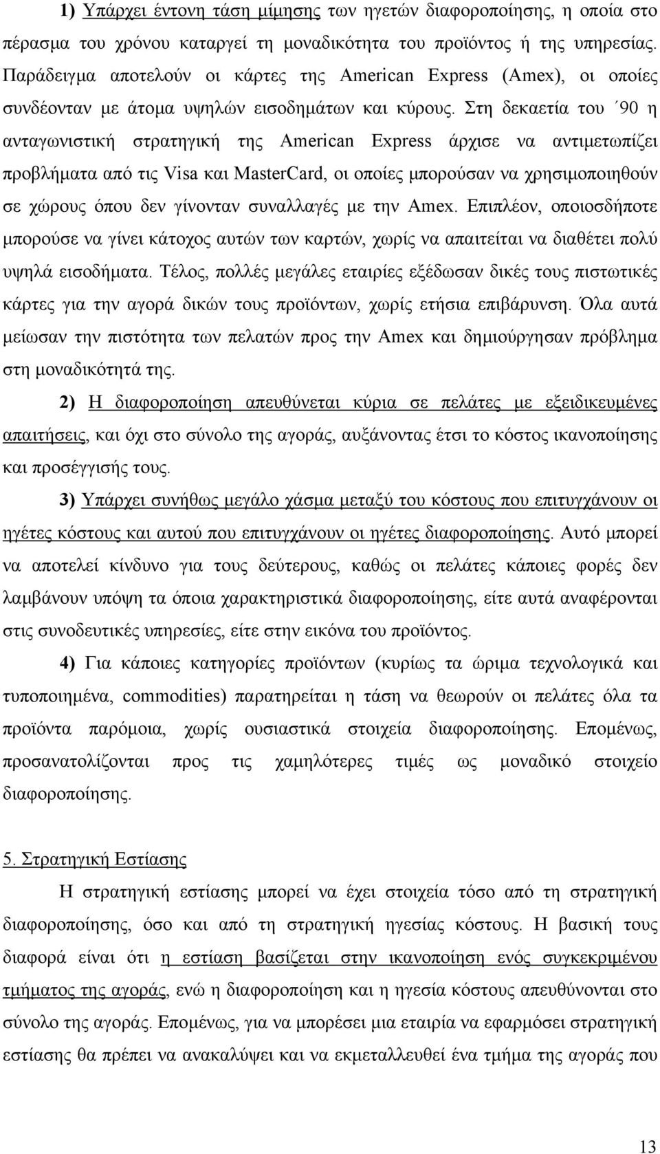 Στη δεκαετία του 90 η ανταγωνιστική στρατηγική της American Express άρχισε να αντιµετωπίζει προβλήµατα από τις Visa και MasterCard, οι οποίες µπορούσαν να χρησιµοποιηθούν σε χώρους όπου δεν γίνονταν