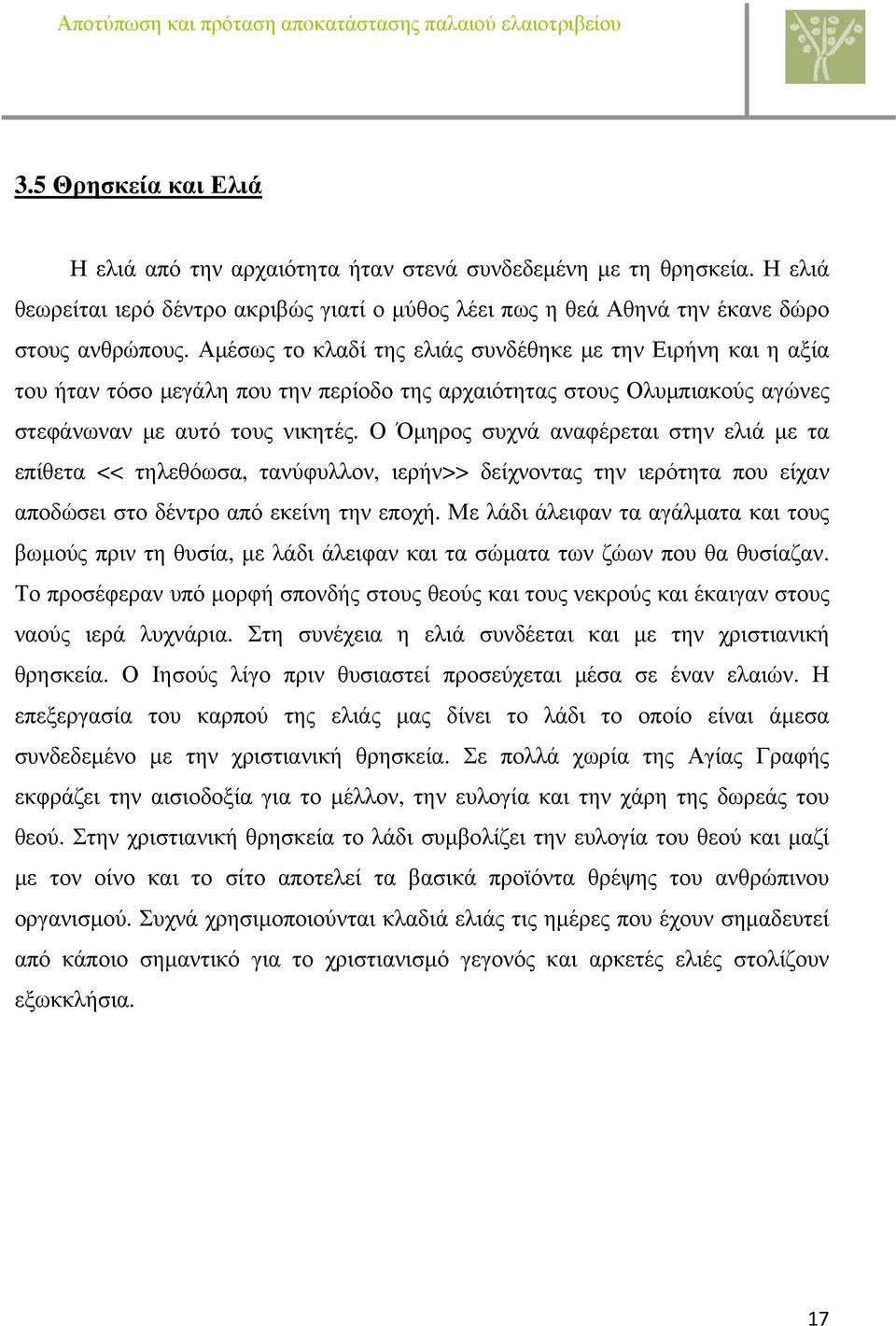 Ο Όμηρος συχνά αναφέρεται στην ελιά με τα επίθετα << τηλεθόωσα, τανύφυλλον, ιερήν>> δείχνοντας την ιερότητα που είχαν αποδώσει στο δέντρο από εκείνη την εποχή.