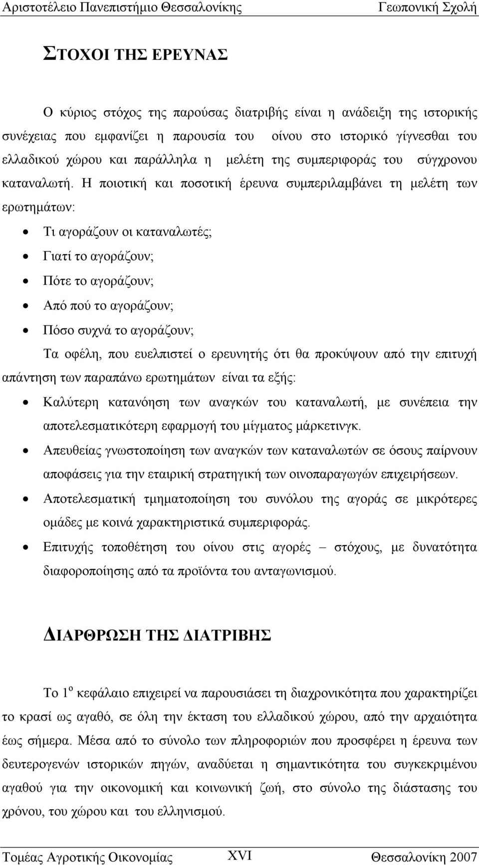 Η ποιοτική και ποσοτική έρευνα συμπεριλαμβάνει τη μελέτη των ερωτημάτων: Τι αγοράζουν οι καταναλωτές; Γιατί το αγοράζουν; Πότε το αγοράζουν; Από πού το αγοράζουν; Πόσο συχνά το αγοράζουν; Τα οφέλη,