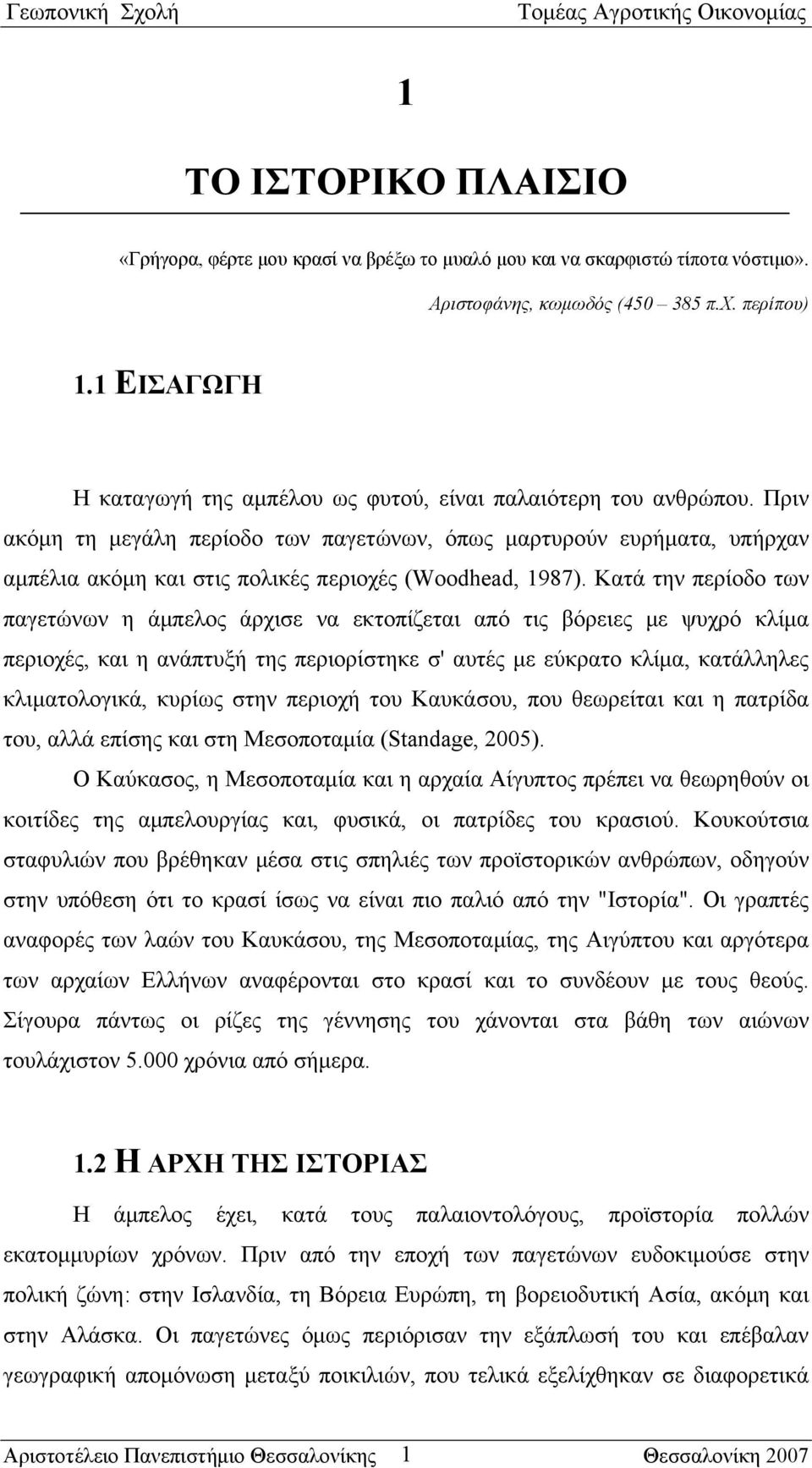 Πριν ακόμη τη μεγάλη περίοδο των παγετώνων, όπως μαρτυρούν ευρήματα, υπήρχαν αμπέλια ακόμη και στις πολικές περιοχές (Woodhead, 1987).