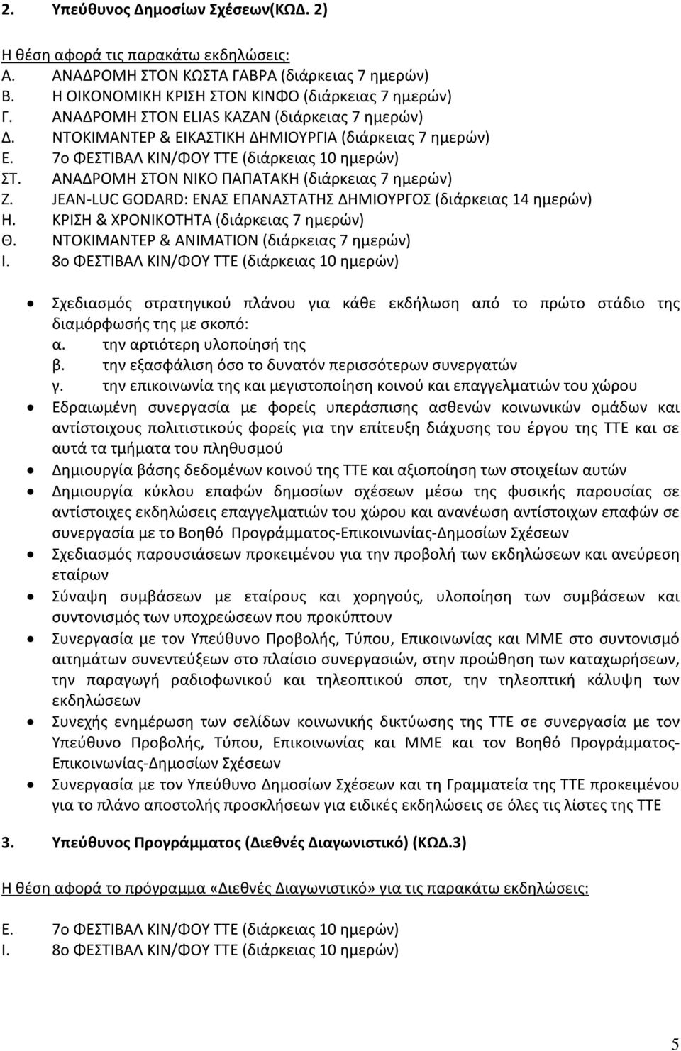 ΑΝΑΔΡΟΜΗ ΣΤΟΝ ΝΙΚΟ ΠΑΠΑΤΑΚΗ (διάρκειας 7 ημερών) Ζ. JEAN-LUC GODARD: ΕΝΑΣ ΕΠΑΝΑΣΤΑΤΗΣ ΔΗΜΙΟΥΡΓΟΣ (διάρκειας 14 ημερών) Η. ΚΡΙΣΗ & ΧΡΟΝΙΚΟΤΗΤΑ (διάρκειας 7 ημερών) Θ.