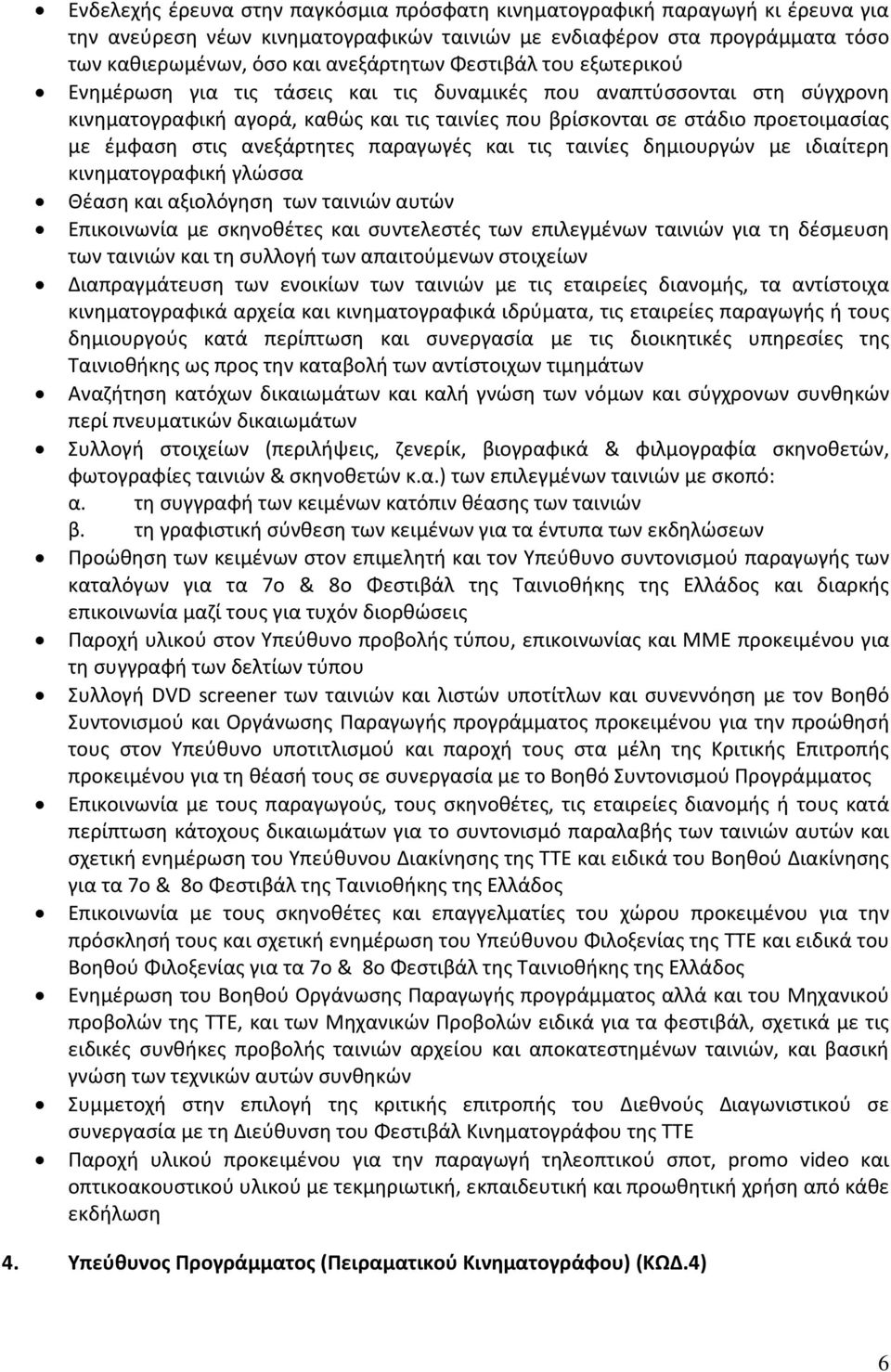 ανεξάρτητες παραγωγές και τις ταινίες δημιουργών με ιδιαίτερη κινηματογραφική γλώσσα Θέαση και αξιολόγηση των ταινιών αυτών Επικοινωνία με σκηνοθέτες και συντελεστές των επιλεγμένων ταινιών για τη