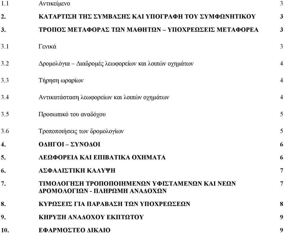 5 Προσωπικό του αναδόχου 5 3.6 Τροποποιήσεις των δρομολογίων 5 4. ΟΔΗΓΟΙ ΣΥΝΟΔΟΙ 6 5. ΛΕΩΦΟΡΕΙΑ ΚΑΙ ΕΠΙΒΑΤΙΚΑ ΟΧΗΜΑΤΑ 6 6. ΑΣΦΑΛΙΣΤΙΚΗ ΚΑΛΥΨΗ 7 7.