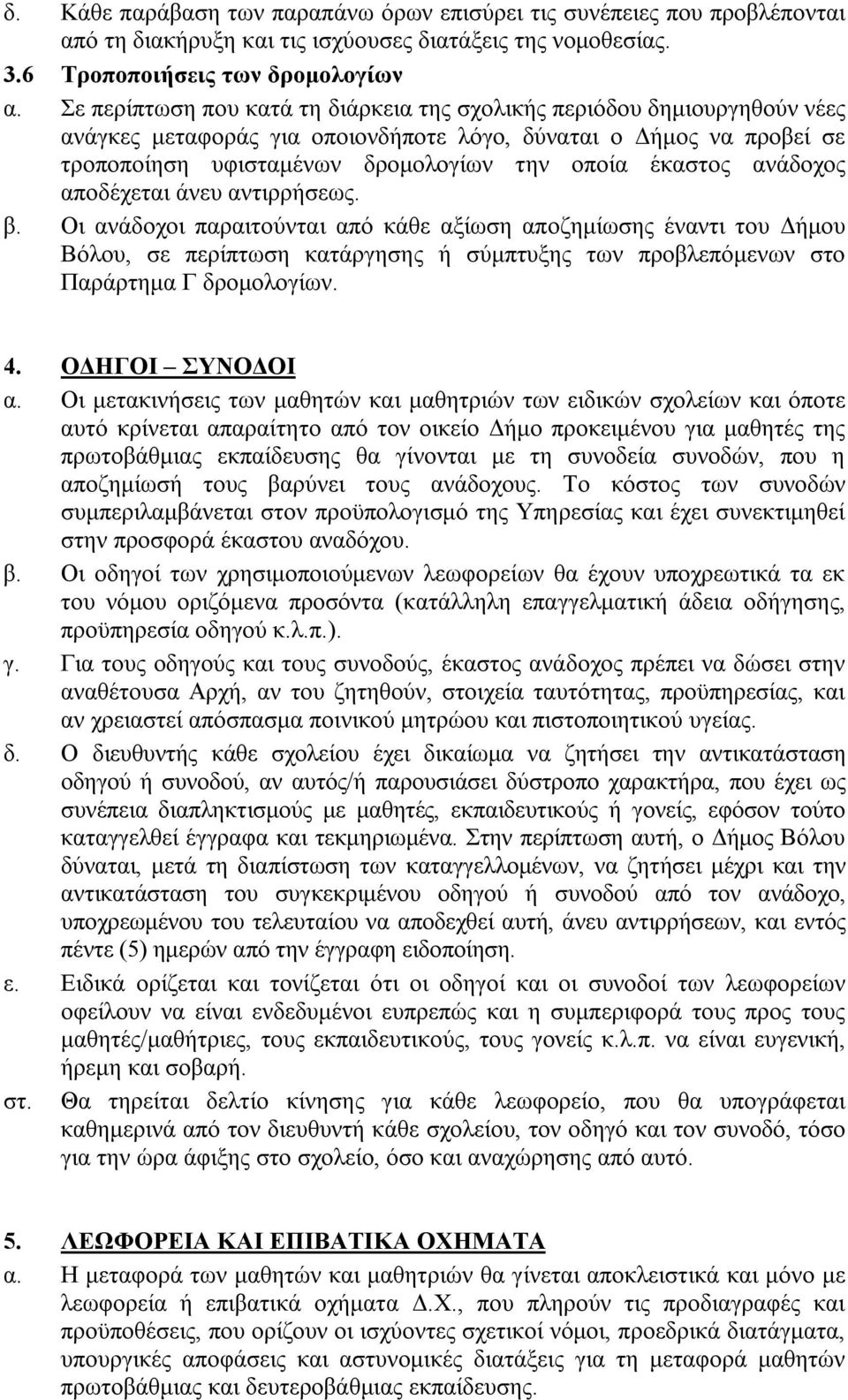 ανάδοχος αποδέχεται άνευ αντιρρήσεως. β. Οι ανάδοχοι παραιτούνται από κάθε αξίωση αποζημίωσης έναντι του Δήμου Βόλου, σε περίπτωση κατάργησης ή σύμπτυξης των προβλεπόμενων στο Παράρτημα Γ δρομολογίων.