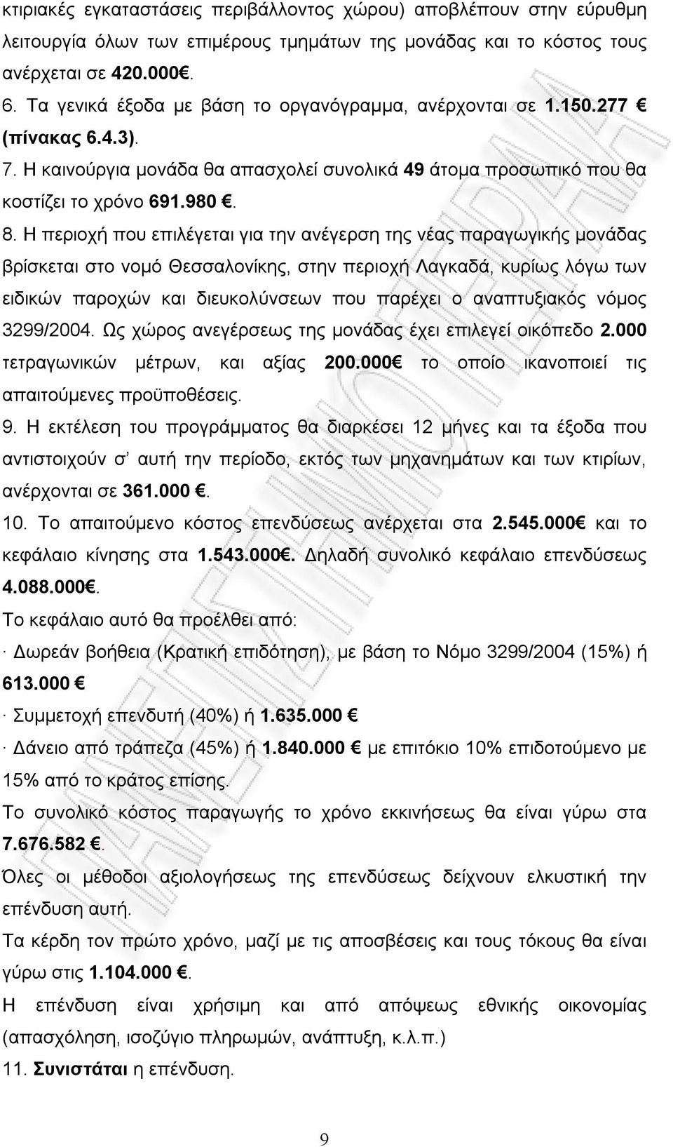 Η περιοχή που επιλέγεται για την ανέγερση της νέας παραγωγικής μονάδας βρίσκεται στο νομό Θεσσαλονίκης, στην περιοχή Λαγκαδά, κυρίως λόγω των ειδικών παροχών και διευκολύνσεων που παρέχει ο