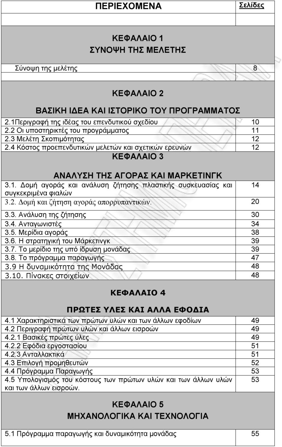 2. Δομή και ζήτηση αγοράς απορρυπαντικών. 20 3.3. Ανάλυση της ζήτησης 30 3.4. Ανταγωνιστές 34 3.5. Μερίδια αγοράς 38 3.6. Η στρατηγική του Μάρκετινγκ 39 3.7. Το μερίδιο της υπό ίδρυση μονάδας 39 3.8. Το πρόγραμμα παραγωγής 47 3.