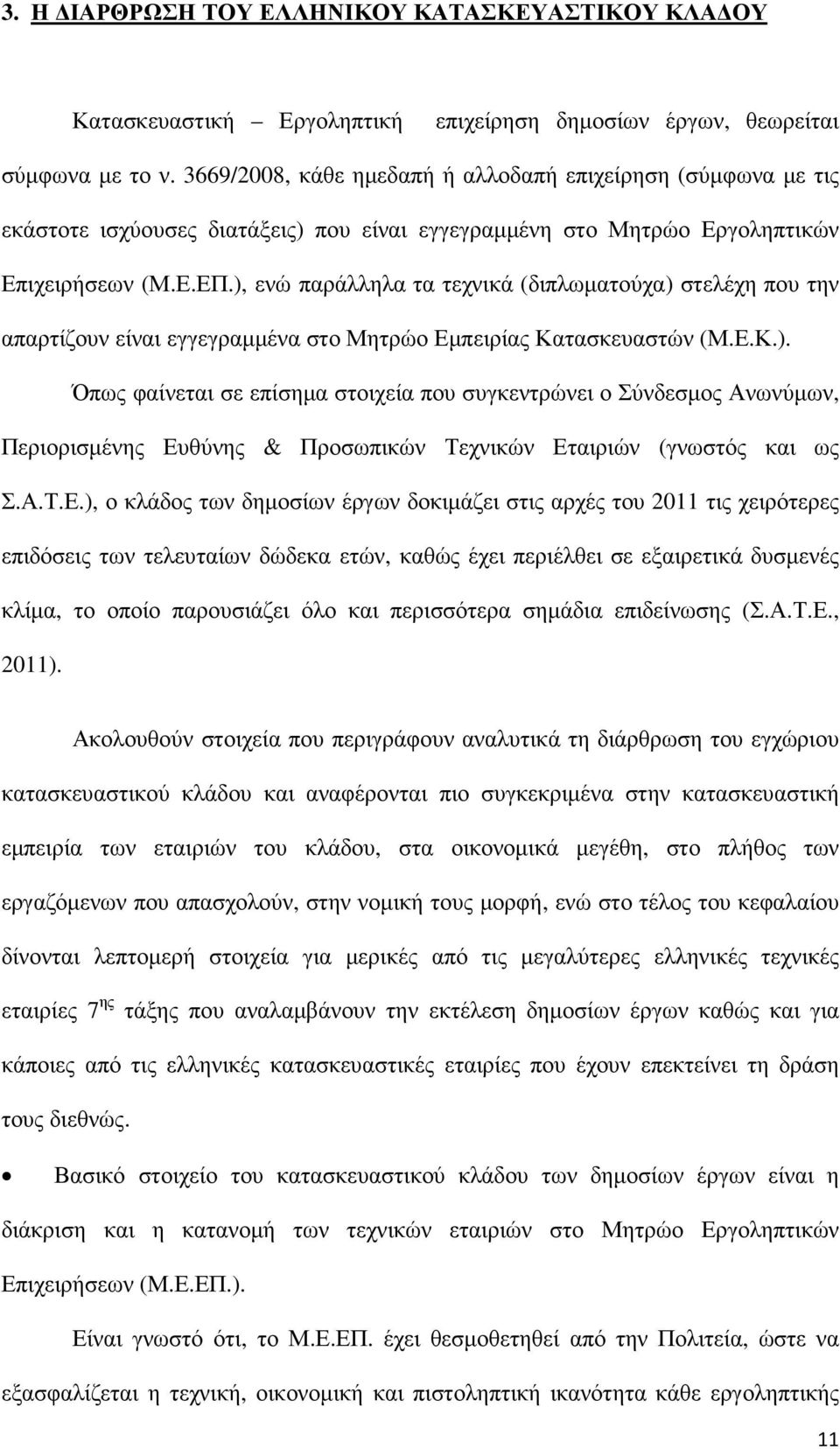 ), ενώ παράλληλα τα τεχνικά (διπλωµατούχα) στελέχη που την απαρτίζουν είναι εγγεγραµµένα στο Μητρώο Εµπειρίας Κατασκευαστών (Μ.Ε.Κ.). Όπως φαίνεται σε επίσηµα στοιχεία που συγκεντρώνει ο Σύνδεσµος Ανωνύµων, Περιορισµένης Ευθύνης & Προσωπικών Τεχνικών Εταιριών (γνωστός και ως Σ.