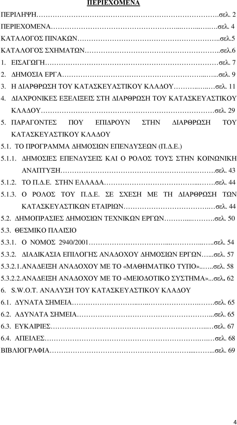 ΤΟ ΠΡΟΓΡΑΜΜΑ ΗΜΟΣΙΩΝ ΕΠΕΝ ΥΣΕΩΝ (Π..Ε.) 5.1.1. ΗΜΟΣΙΕΣ ΕΠΕΝ ΥΣΕΙΣ ΚΑΙ Ο ΡΟΛΟΣ ΤΟΥΣ ΣΤΗΝ ΚΟΙΝΩΝΙΚΗ ΑΝΑΠΤΥΞΗ.σελ. 43 5.1.2. ΤΟ Π..Ε. ΣΤΗΝ ΕΛΛΑ Α....σελ. 44 5.1.3. Ο ΡΟΛΟΣ ΤΟΥ Π..Ε. ΣΕ ΣΧΕΣΗ ΜΕ ΤΗ ΙΑΡΘΡΩΣΗ ΤΩΝ ΚΑΤΑΣΚΕΥΑΣΤΙΚΩΝ ΕΤΑΙΡΙΩΝ.