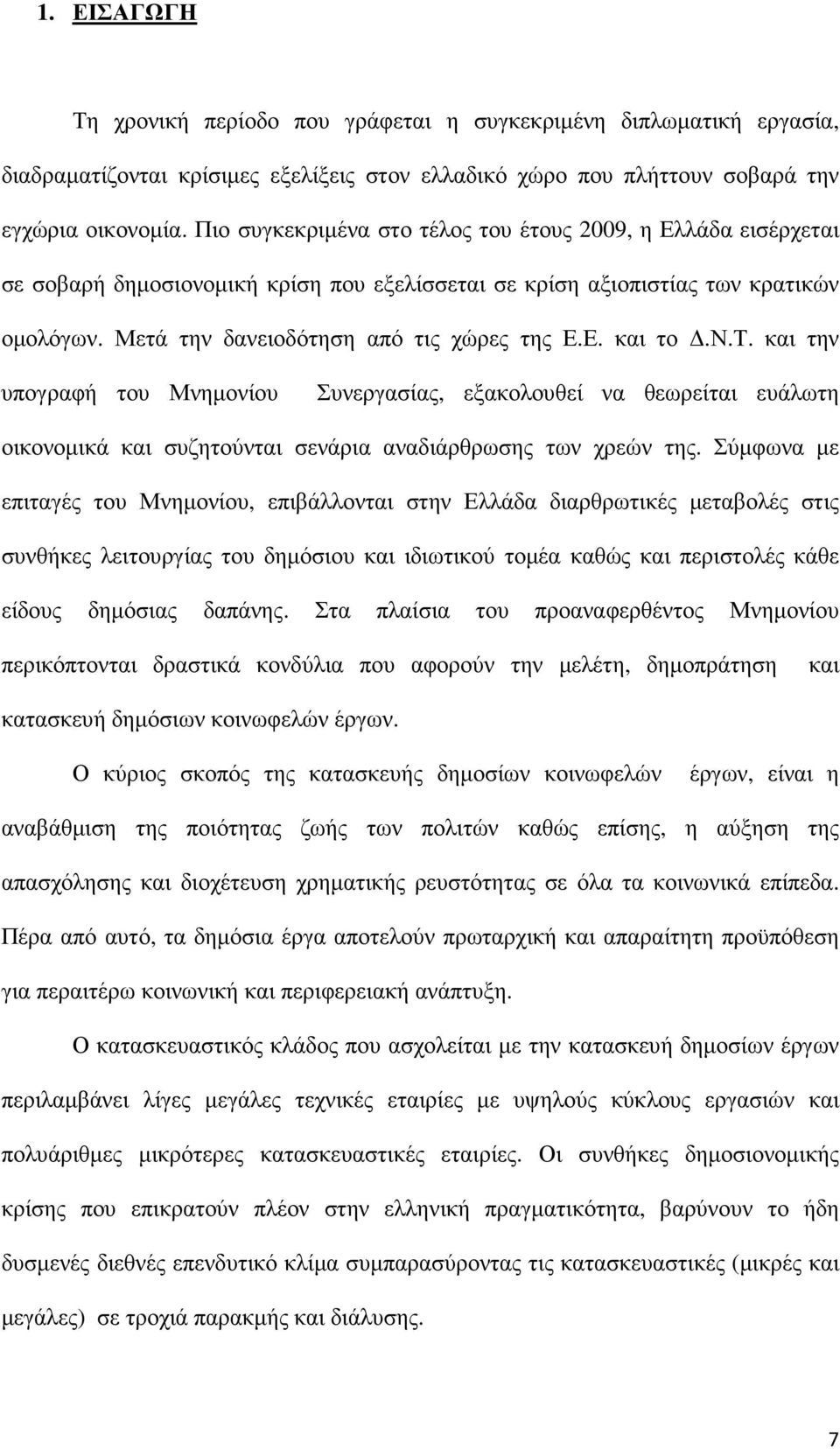 ν.τ. και την υπογραφή του Μνηµονίου Συνεργασίας, εξακολουθεί να θεωρείται ευάλωτη οικονοµικά και συζητούνται σενάρια αναδιάρθρωσης των χρεών της.