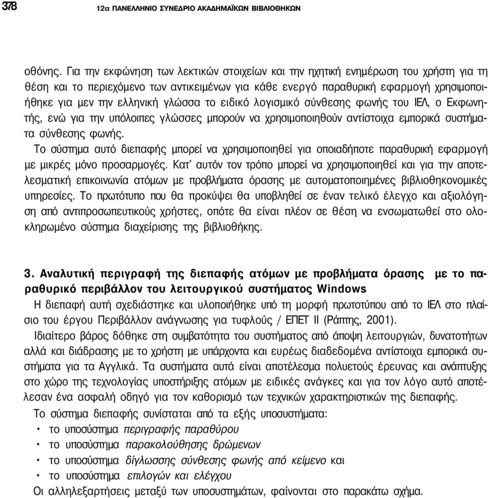 γλώσσα το ειδικό λογισμικό σύνθεσης φωνής του ΙΕΛ, ο Εκφωνητής, ενώ για την υπόλοιπες γλώσσες μπορούν να χρησιμοποιηθούν αντίστοιχα εμπορικά συστήματα σύνθεσης φωνής.