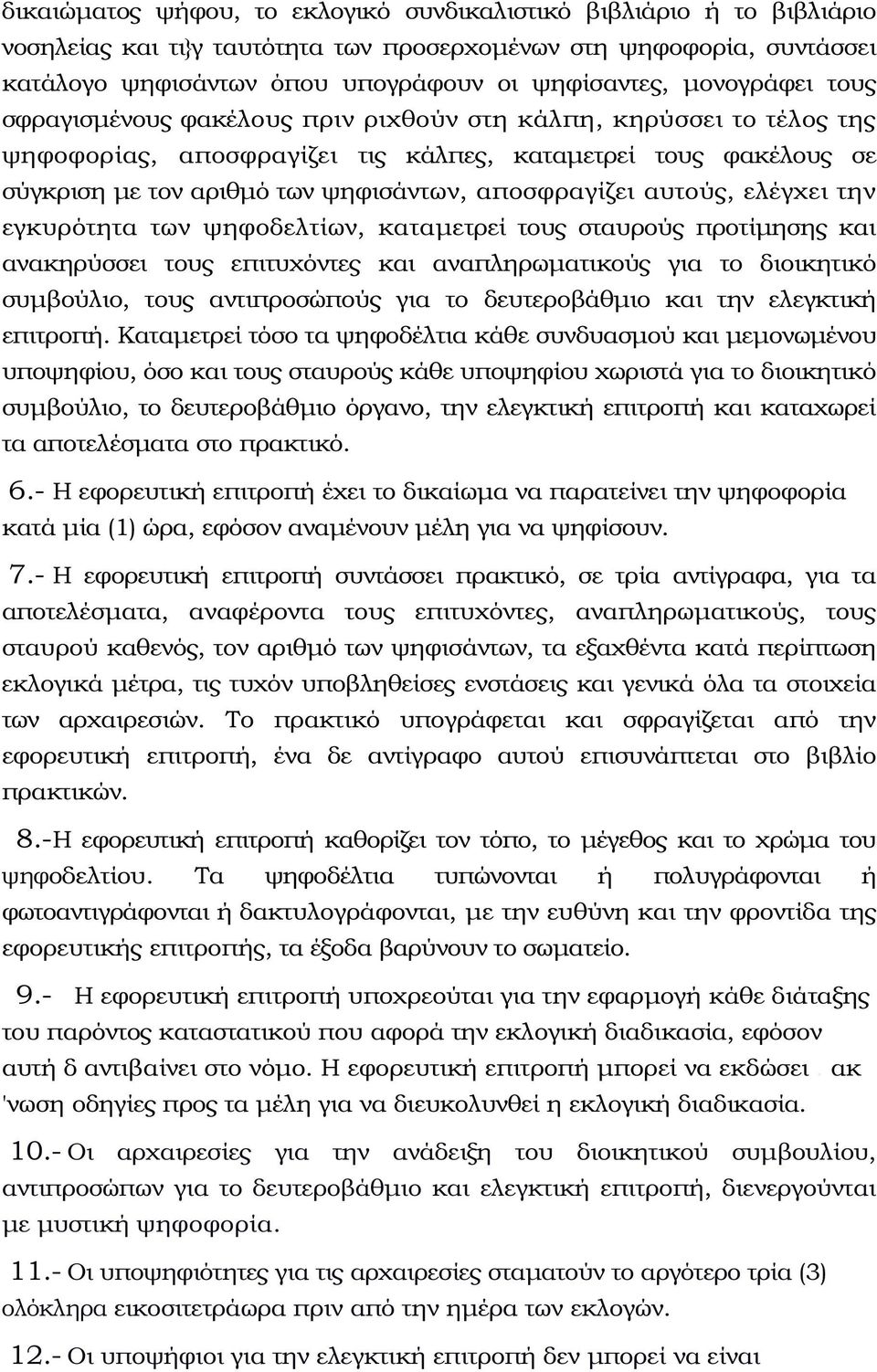 αποσφραγίζει αυτούς, ελέγχει την εγκυρότητα των ψηφοδελτίων, καταµετρεί τους σταυρούς προτίµησης και ανακηρύσσει τους επιτυχόντες και αναπληρωµατικούς για το διοικητικό συµβούλιο, τους αντιπροσώπούς