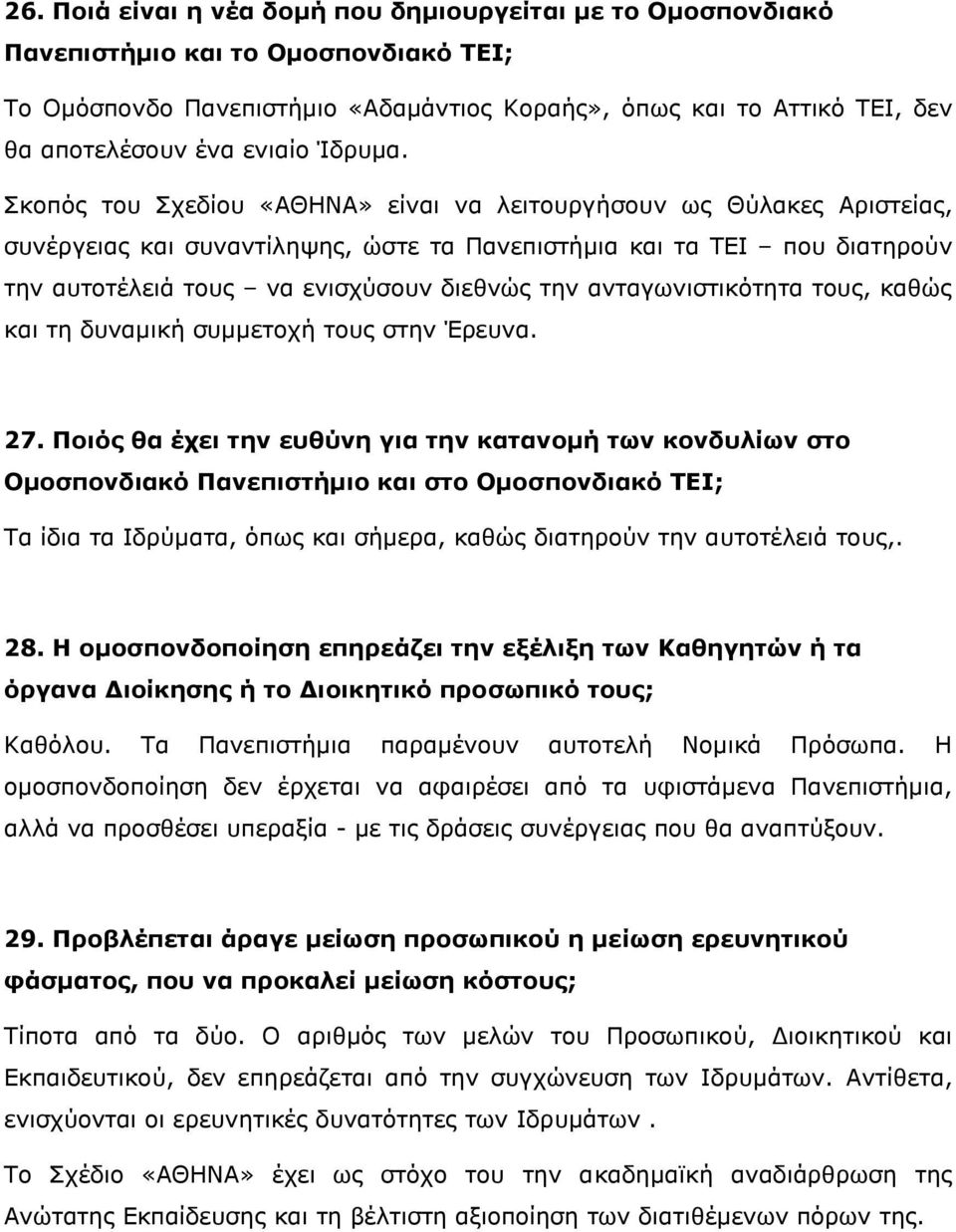 Σκοπός του Σχεδίου «ΑΘΗΝΑ» είναι να λειτουργήσουν ως Θύλακες Αριστείας, συνέργειας και συναντίληψης, ώστε τα Πανεπιστήμια και τα ΤΕΙ που διατηρούν την αυτοτέλειά τους να ενισχύσουν διεθνώς την