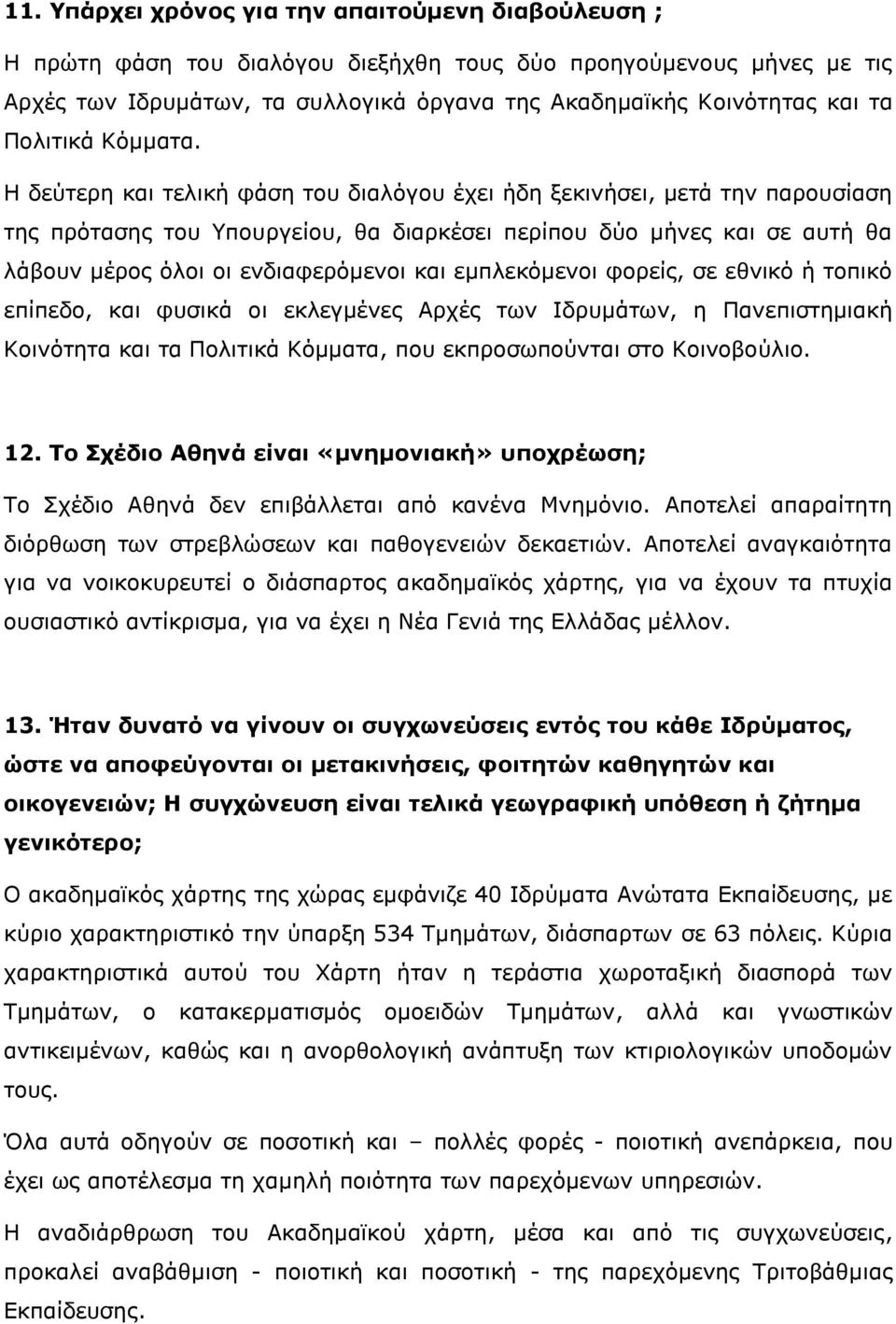 Η δεύτερη και τελική φάση του διαλόγου έχει ήδη ξεκινήσει, μετά την παρουσίαση της πρότασης του Υπουργείου, θα διαρκέσει περίπου δύο μήνες και σε αυτή θα λάβουν μέρος όλοι οι ενδιαφερόμενοι και