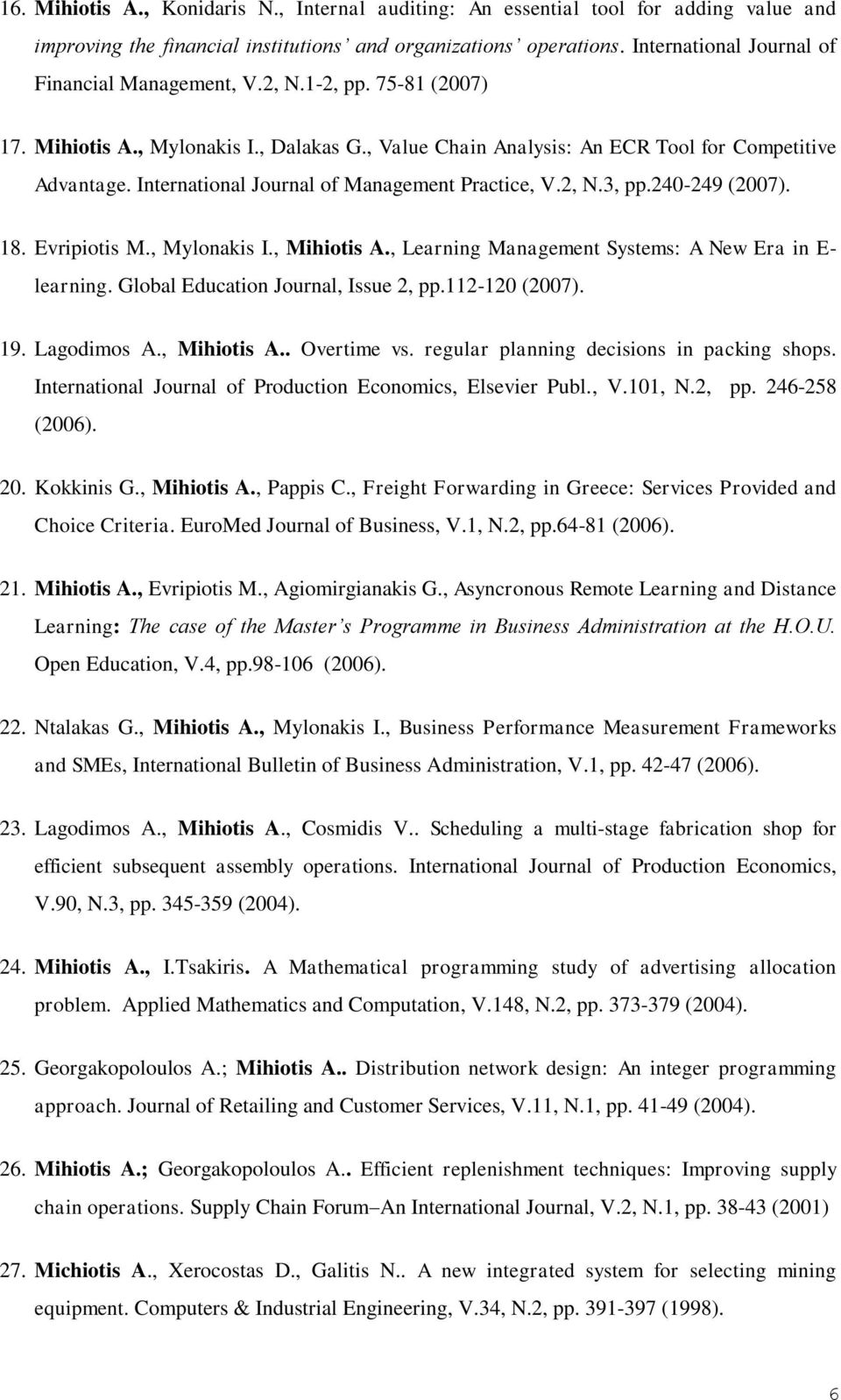 International Journal of Management Practice, V.2, N.3, pp.240-249 (2007). 18. Evripiotis M., Mylonakis I., Mihiotis A., Learning Management Systems: A New Era in E- learning.