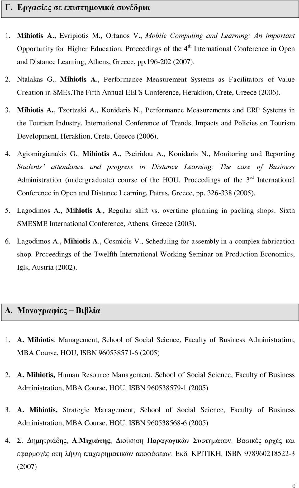 , Performance Measurement Systems as Facilitators of Value Creation in SMEs.The Fifth Annual EEFS Conference, Heraklion, Crete, Greece (2006). 3. Mihiotis A., Tzortzaki A., Konidaris N.