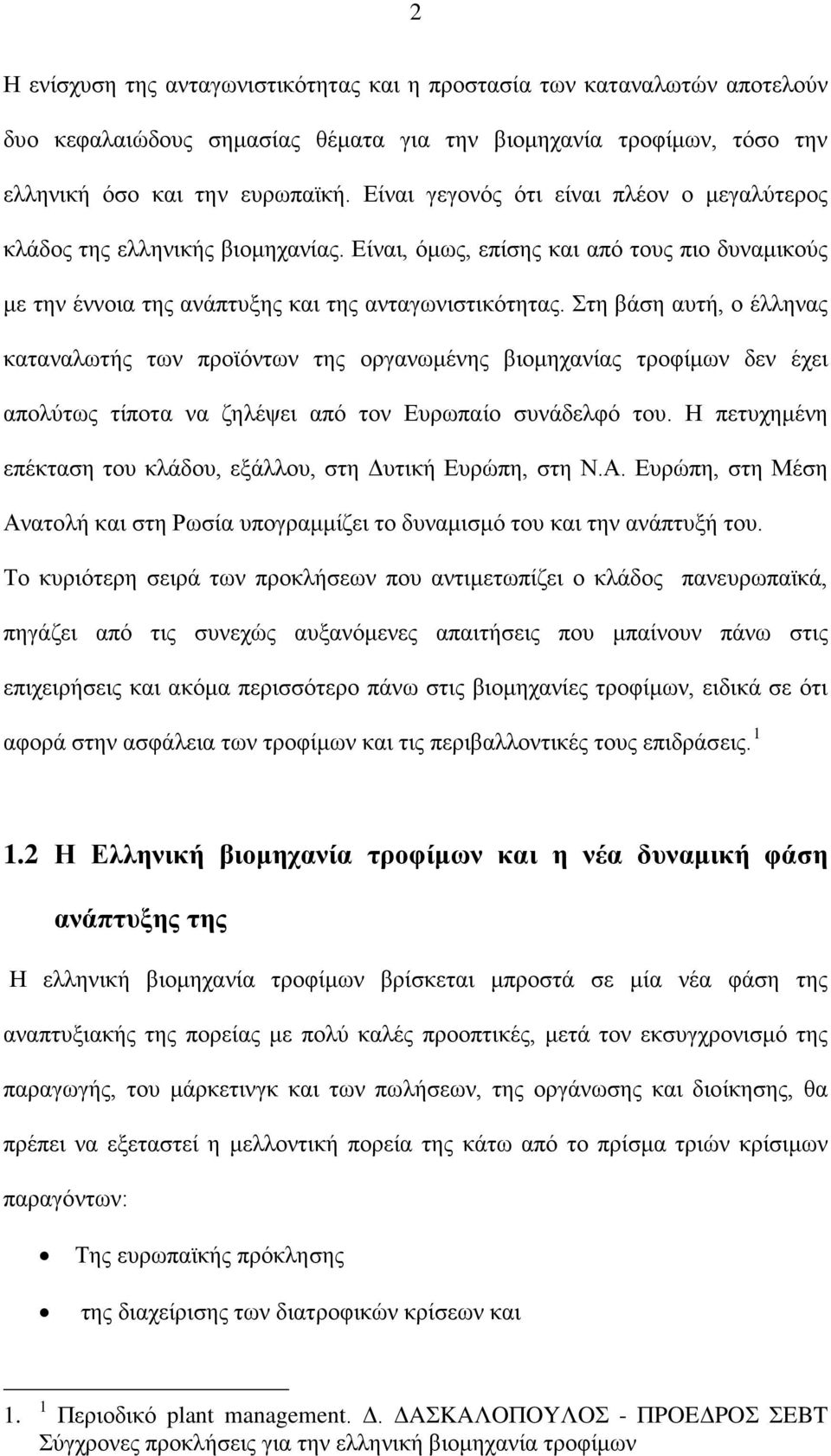 Στη βάση αυτή, ο έλληνας καταναλωτής των προϊόντων της οργανωμένης βιομηχανίας τροφίμων δεν έχει απολύτως τίποτα να ζηλέψει από τον Ευρωπαίο συνάδελφό του.