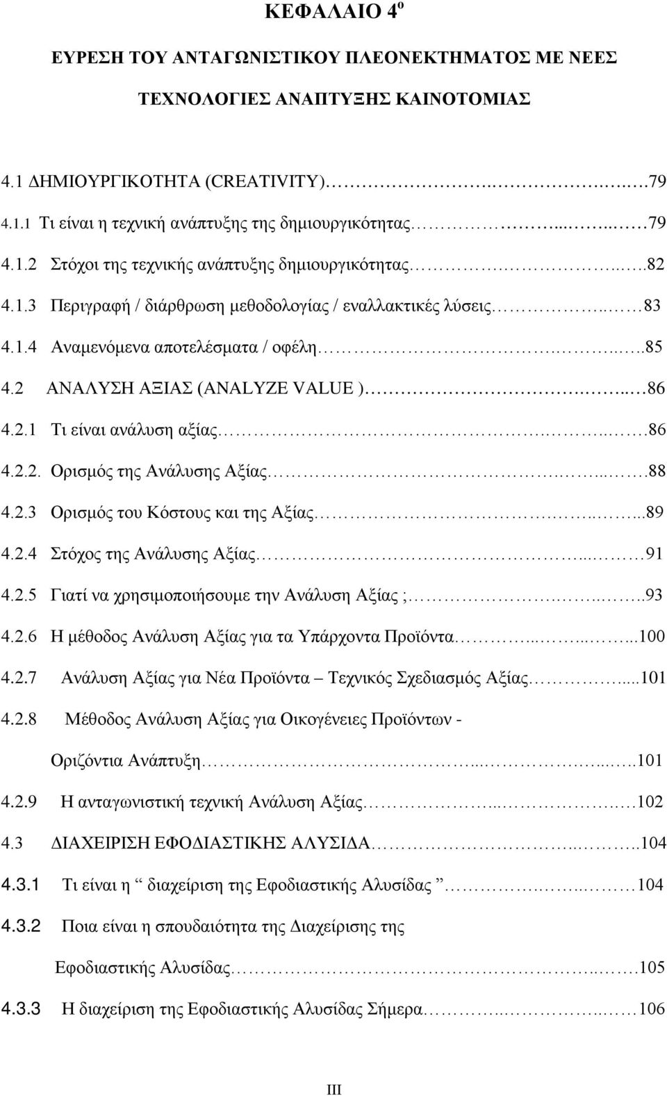 2 ΑΝΑΛΥΣΗ ΑΞΙΑΣ (ANALYZE VALUE )... 86 4.2.1 Τι είναι ανάλυση αξίας....86 4.2.2. Ορισμός της Ανάλυσης Αξίας.....88 4.2.3 Ορισμός του Κόστους και της Αξίας......89 4.2.4 Στόχος της Ανάλυσης Αξίας.