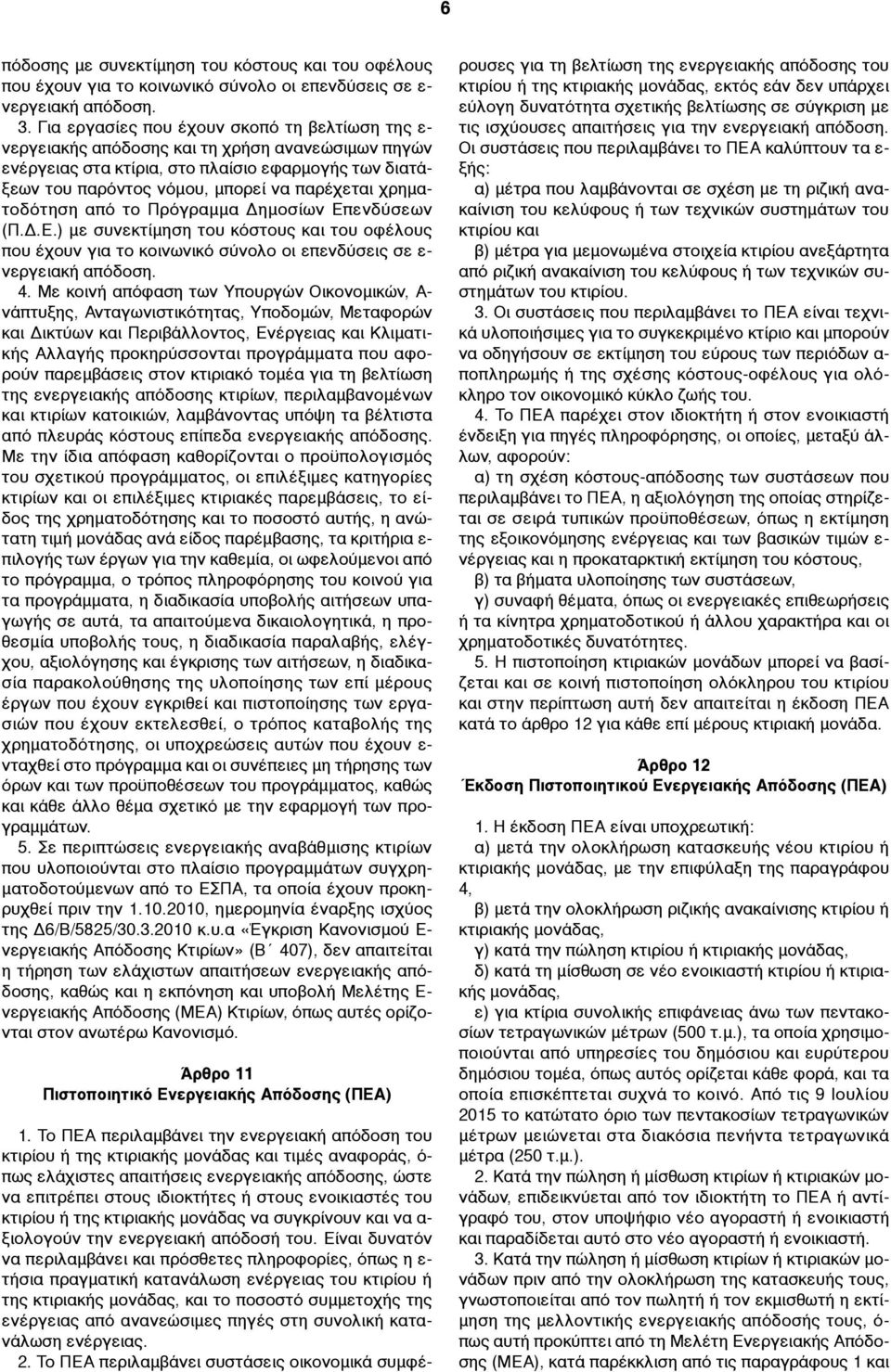 χρηµατοδότηση από το Πρόγραµµα Δηµοσίων Επενδύσεων (Π.Δ.Ε.) µε συνεκτίµηση του κόστους και του οφέλους που έχουν για το κοινωνικό σύνολο οι επενδύσεις σε ε- νεργειακή απόδοση. 4.