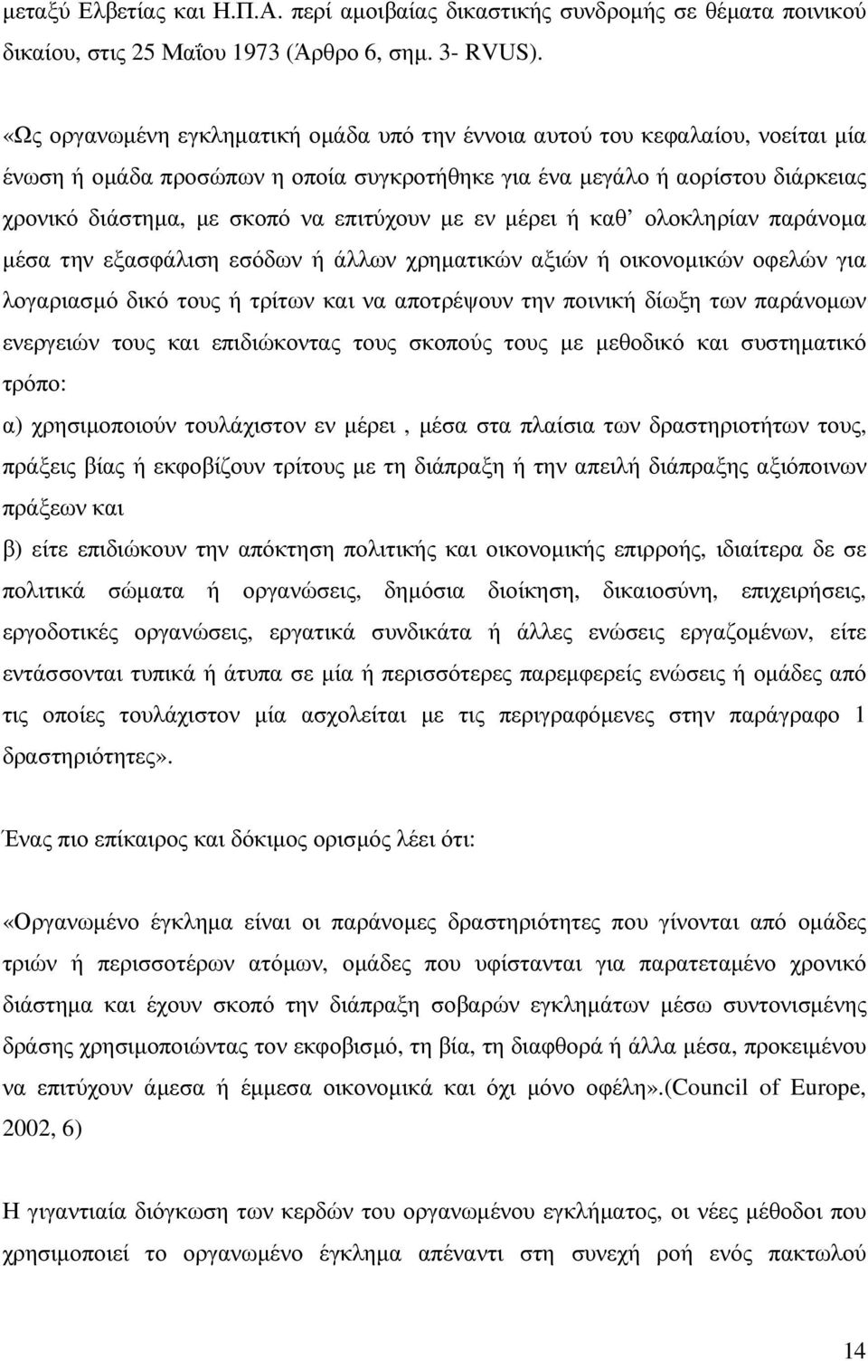 επιτύχουν µε εν µέρει ή καθ ολοκληρίαν παράνοµα µέσα την εξασφάλιση εσόδων ή άλλων χρηµατικών αξιών ή οικονοµικών οφελών για λογαριασµό δικό τους ή τρίτων και να αποτρέψουν την ποινική δίωξη των