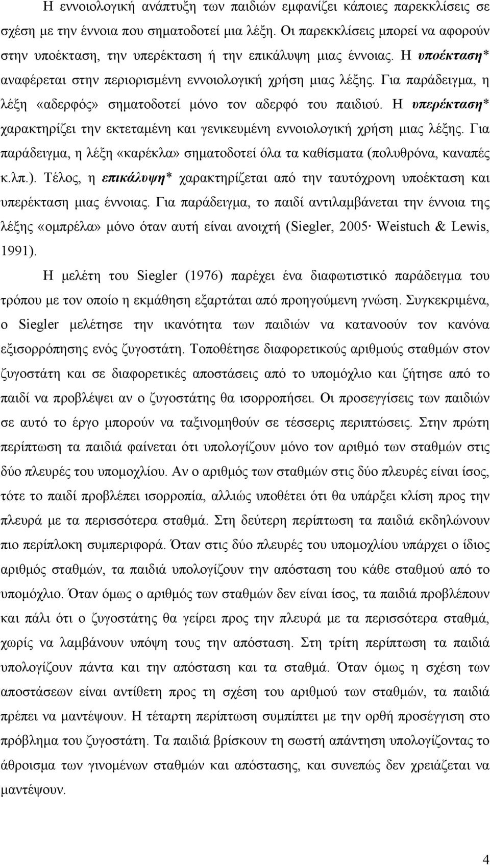 Για παράδειγμα, η λέξη «αδερφός» σηματοδοτεί μόνο τον αδερφό του παιδιού. Η υπερέκταση* χαρακτηρίζει την εκτεταμένη και γενικευμένη εννοιολογική χρήση μιας λέξης.