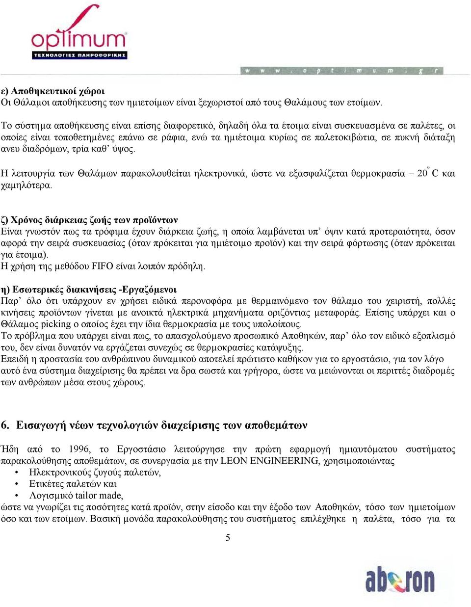 διάταξη ανευ διαδρόµων, τρία καθ ύψος. Η λειτουργία των Θαλάµων παρακολουθείται ηλεκτρονικά, ώστε να εξασφαλίζεται θερµοκρασία 20 0 C και χαµηλότερα.