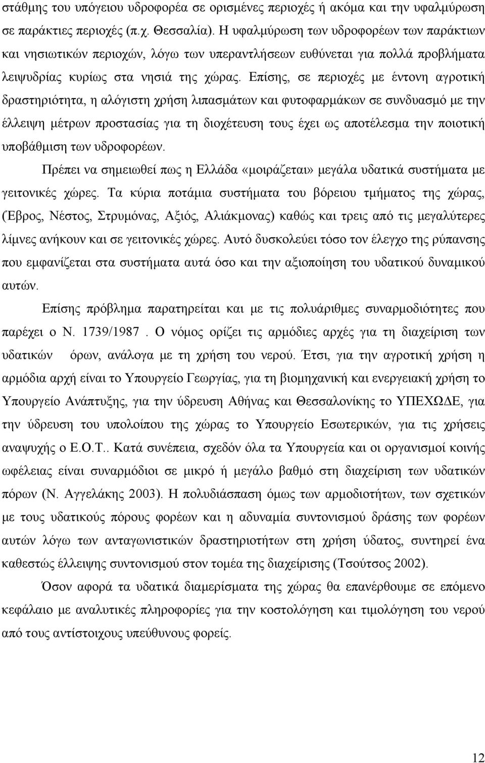 Επίσης, σε περιοχές με έντονη αγροτική δραστηριότητα, η αλόγιστη χρήση λιπασμάτων και φυτοφαρμάκων σε συνδυασμό με την έλλειψη μέτρων προστασίας για τη διοχέτευση τους έχει ως αποτέλεσμα την ποιοτική