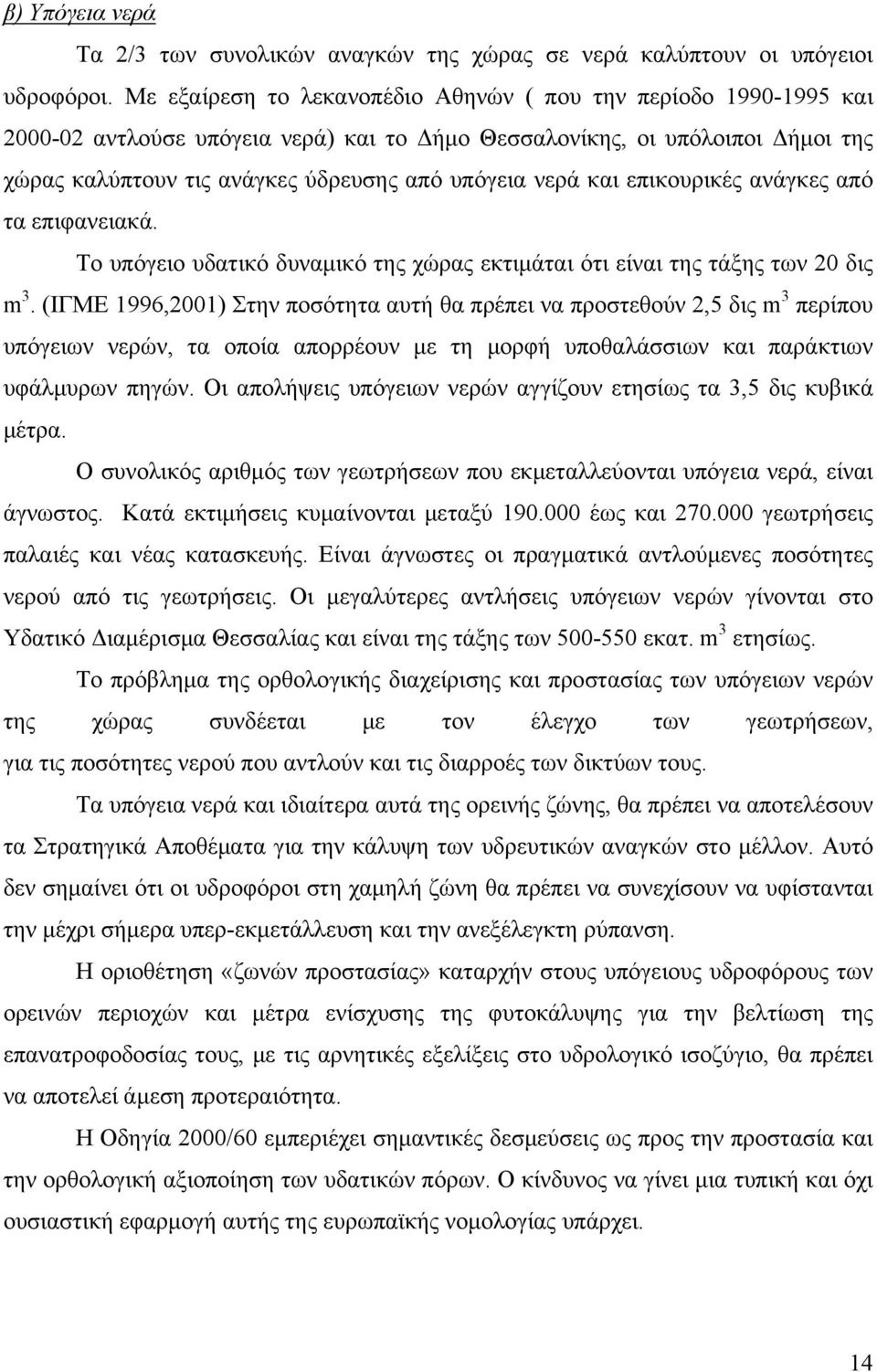 και επικουρικές ανάγκες από τα επιφανειακά. Το υπόγειο υδατικό δυναμικό της χώρας εκτιμάται ότι είναι της τάξης των 20 δις m 3.