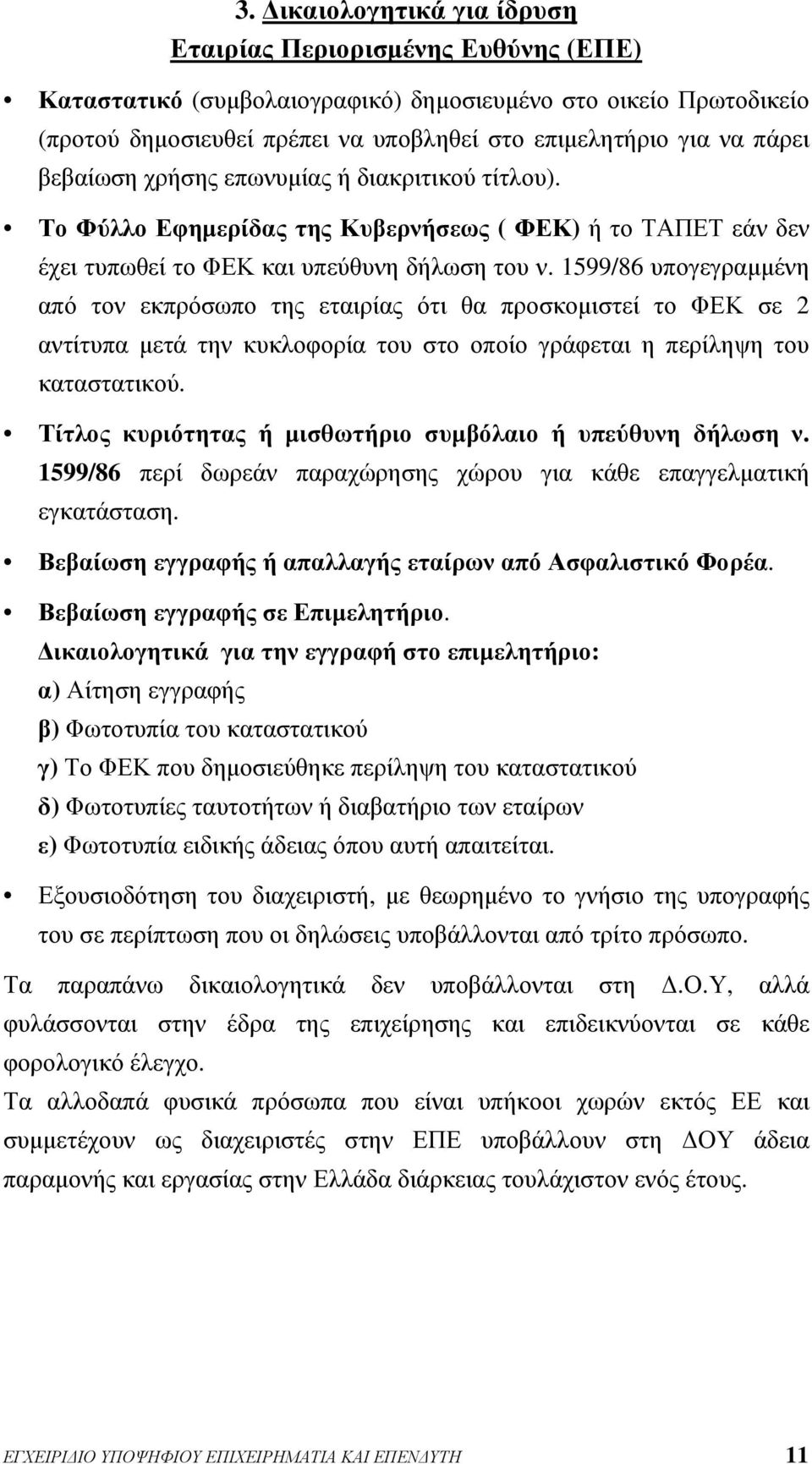 1599/86 υπογεγραμμένη από τον εκπρόσωπο της εταιρίας ότι θα προσκομιστεί το ΦΕΚ σε 2 αντίτυπα μετά την κυκλοφορία του στο οποίο γράφεται η περίληψη του καταστατικού.