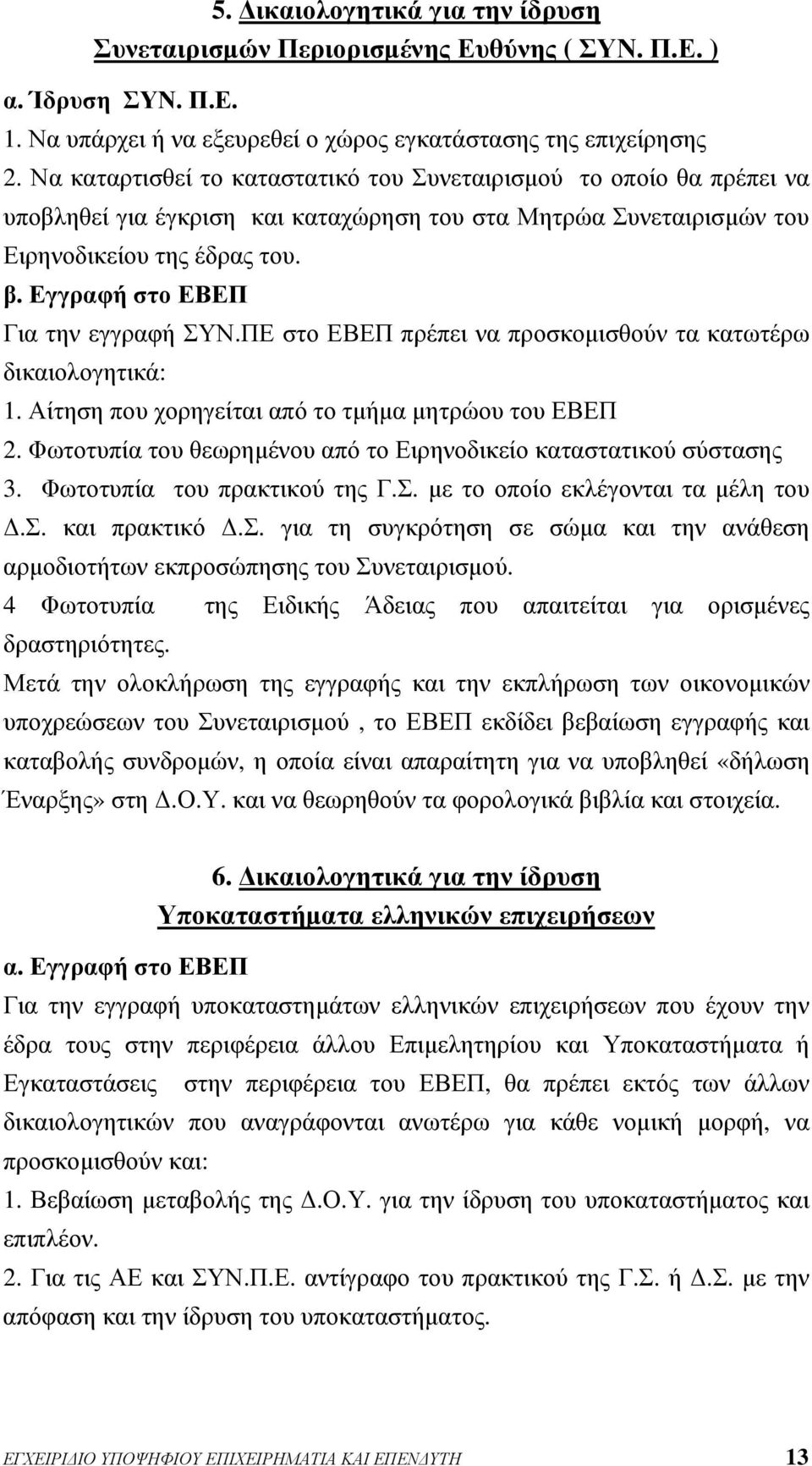 Εγγραφή στο ΕΒΕΠ Για την εγγραφή ΣΥΝ.ΠΕ στο ΕΒΕΠ πρέπει να προσκομισθούν τα κατωτέρω δικαιολογητικά: 1. Αίτηση που χορηγείται από το τμήμα μητρώου του ΕΒΕΠ 2.