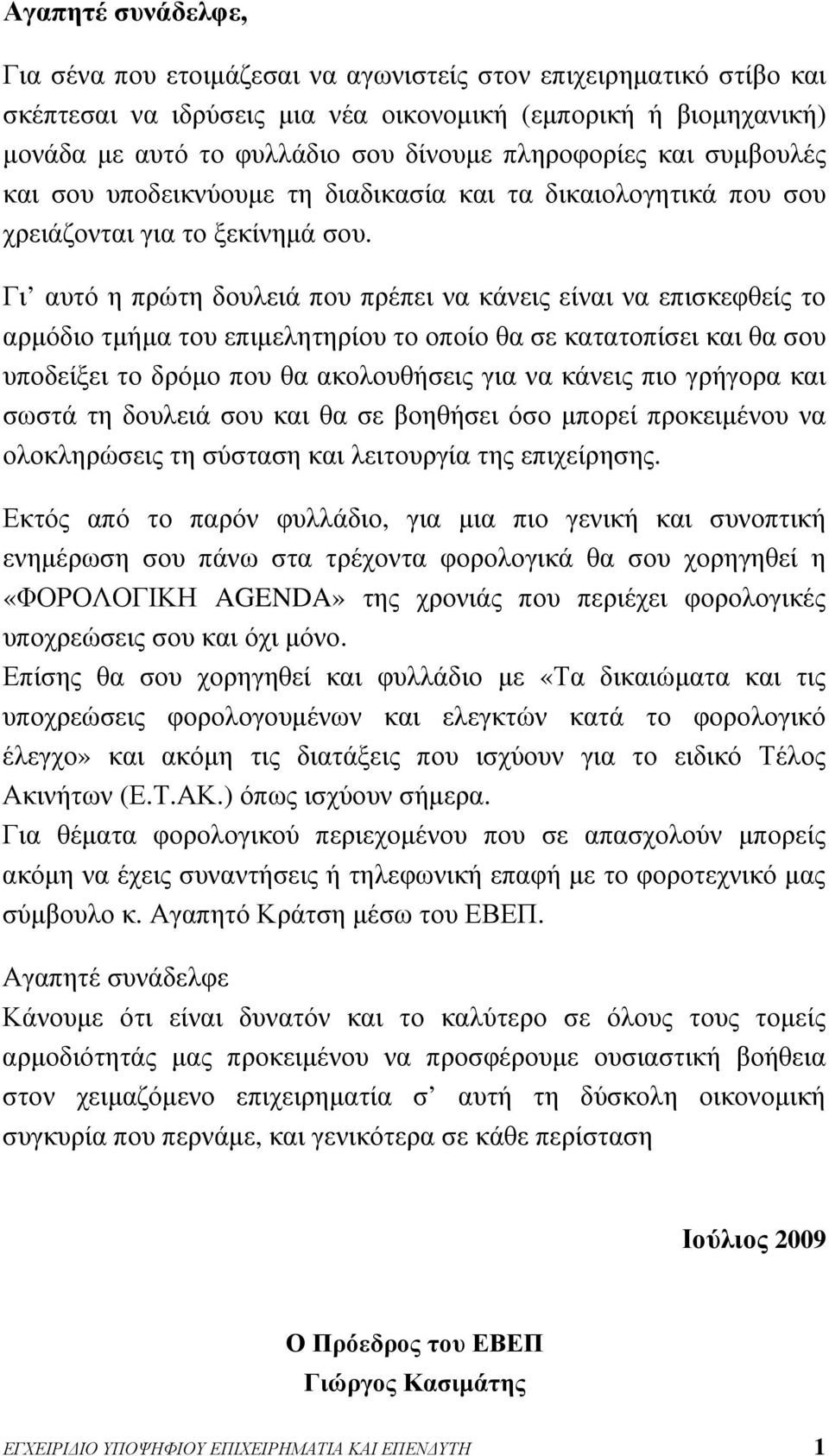 Γι αυτό η πρώτη δουλειά που πρέπει να κάνεις είναι να επισκεφθείς το αρμόδιο τμήμα του επιμελητηρίου το οποίο θα σε κατατοπίσει και θα σου υποδείξει το δρόμο που θα ακολουθήσεις για να κάνεις πιο