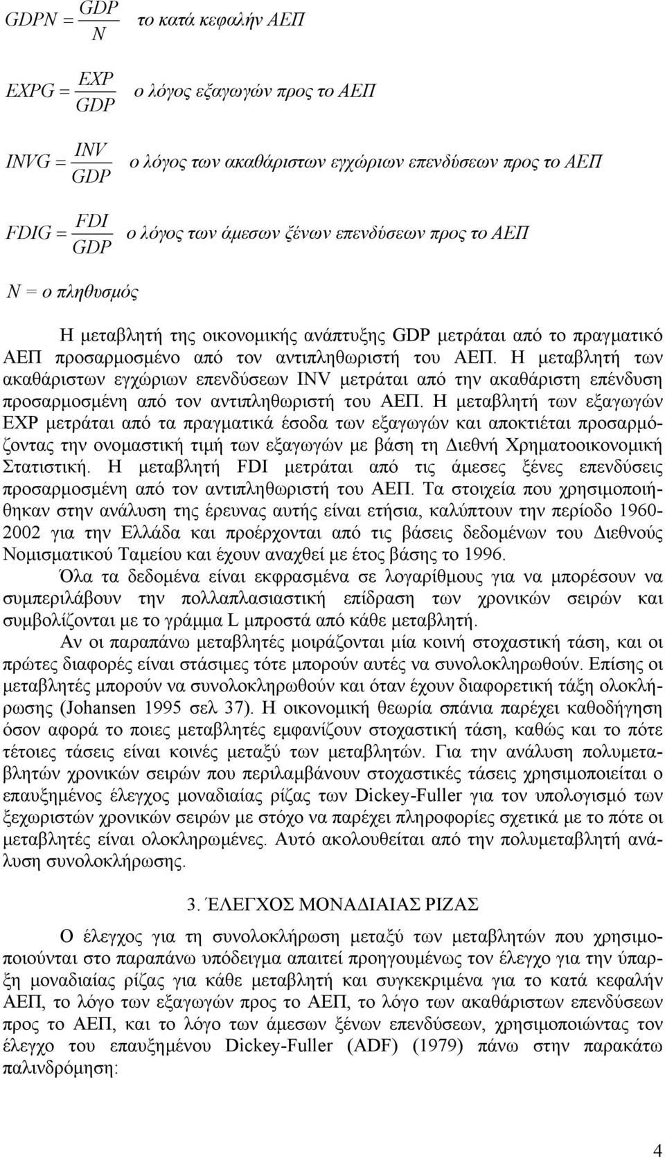 Η µεταβλητή των ακαθάριστων εγχώριων επενδύσεων ΙΝV µετράται από την ακαθάριστη επένδυση προσαρµοσµένη από τον αντιπληθωριστή του ΑΕΠ.