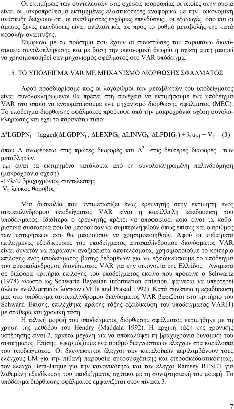 Σύµφωνα µε τα πρόσηµα που έχουν οι συνιστώσες τoυ παραπάνω διανύσµατος συνολοκλήρωσης και µε βάση την οικονοµική θεωρία η σχέση αυτή µπορεί να χρησιµοποιηθεί σαν µηχανισµός σφάλµατος στο VAR