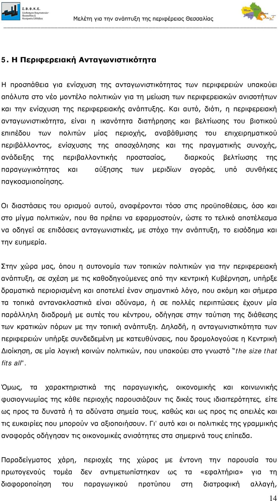 Και αυτό, διότι, η περιφερειακή ανταγωνιστικότητα, είναι η ικανότητα διατήρησης και βελτίωσης του βιοτικού επιπέδου των πολιτών μίας περιοχής, αναβάθμισης του επιχειρηματικού περιβάλλοντος, ενίσχυσης