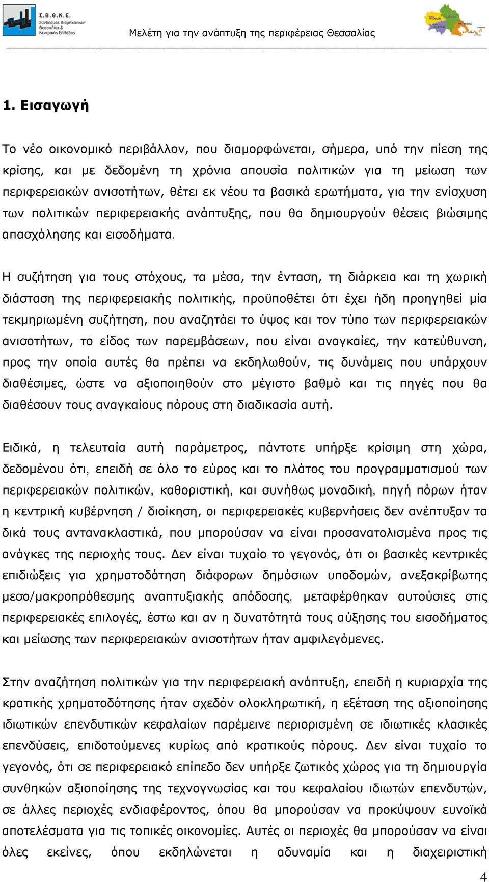 Η συζήτηση για τους στόχους, τα μέσα, την ένταση, τη διάρκεια και τη χωρική διάσταση της περιφερειακής πολιτικής, προϋποθέτει ότι έχει ήδη προηγηθεί μία τεκμηριωμένη συζήτηση, που αναζητάει το ύψος