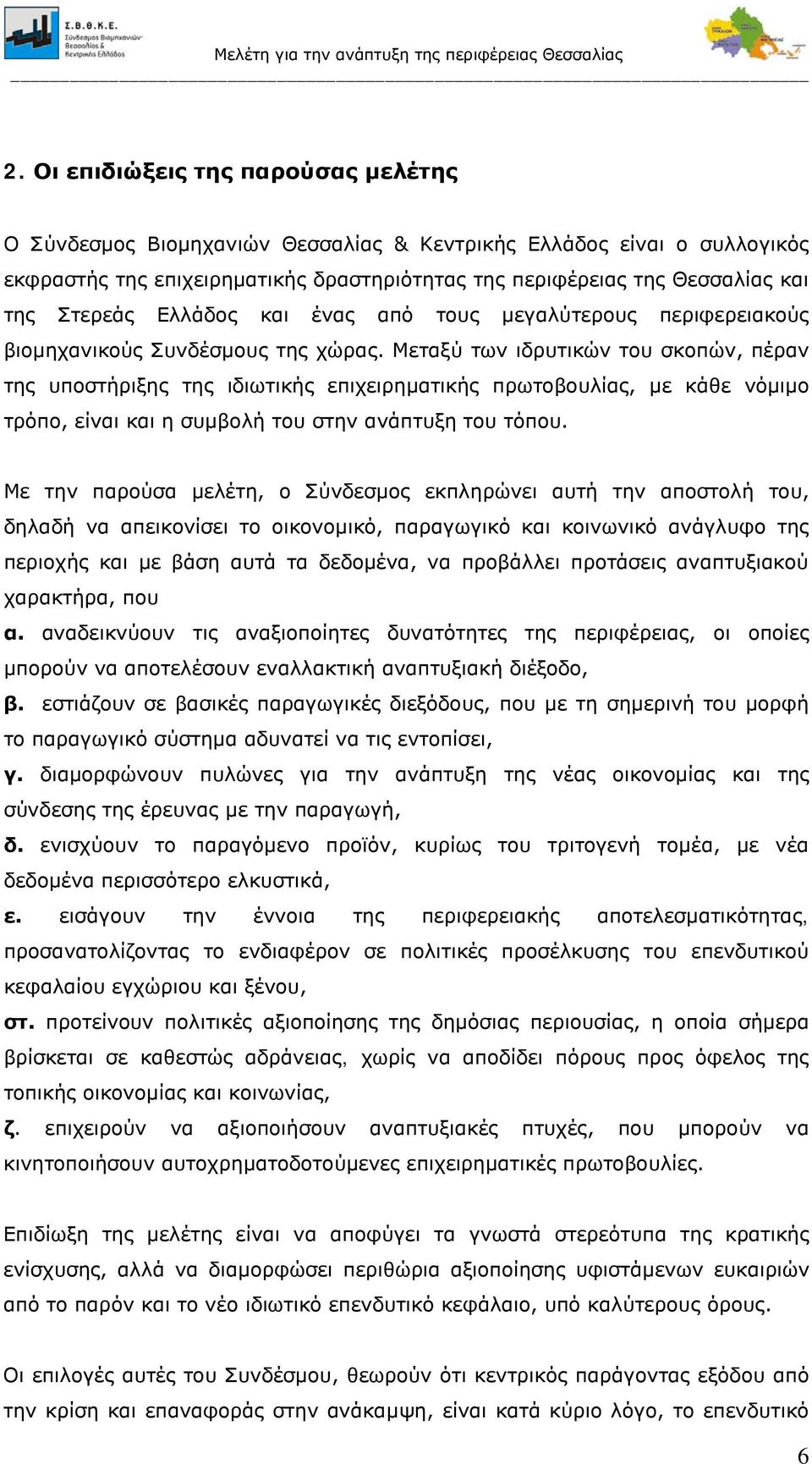 Μεταξύ των ιδρυτικών του σκοπών, πέραν της υποστήριξης της ιδιωτικής επιχειρηματικής πρωτοβουλίας, με κάθε νόμιμο τρόπο, είναι και η συμβολή του στην ανάπτυξη του τόπου.