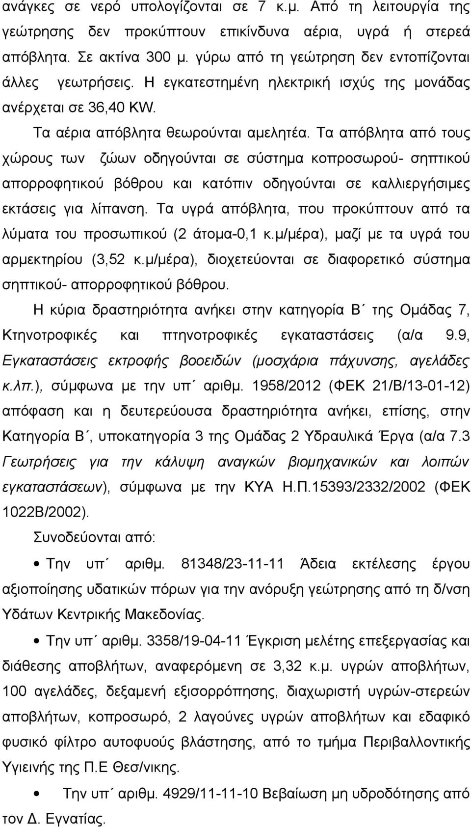 Τα απόβλητα από τους χώρους των ζώων οδηγούνται σε σύστημα κοπροσωρού- σηπτικού απορροφητικού βόθρου και κατόπιν οδηγούνται σε καλλιεργήσιμες εκτάσεις για λίπανση.