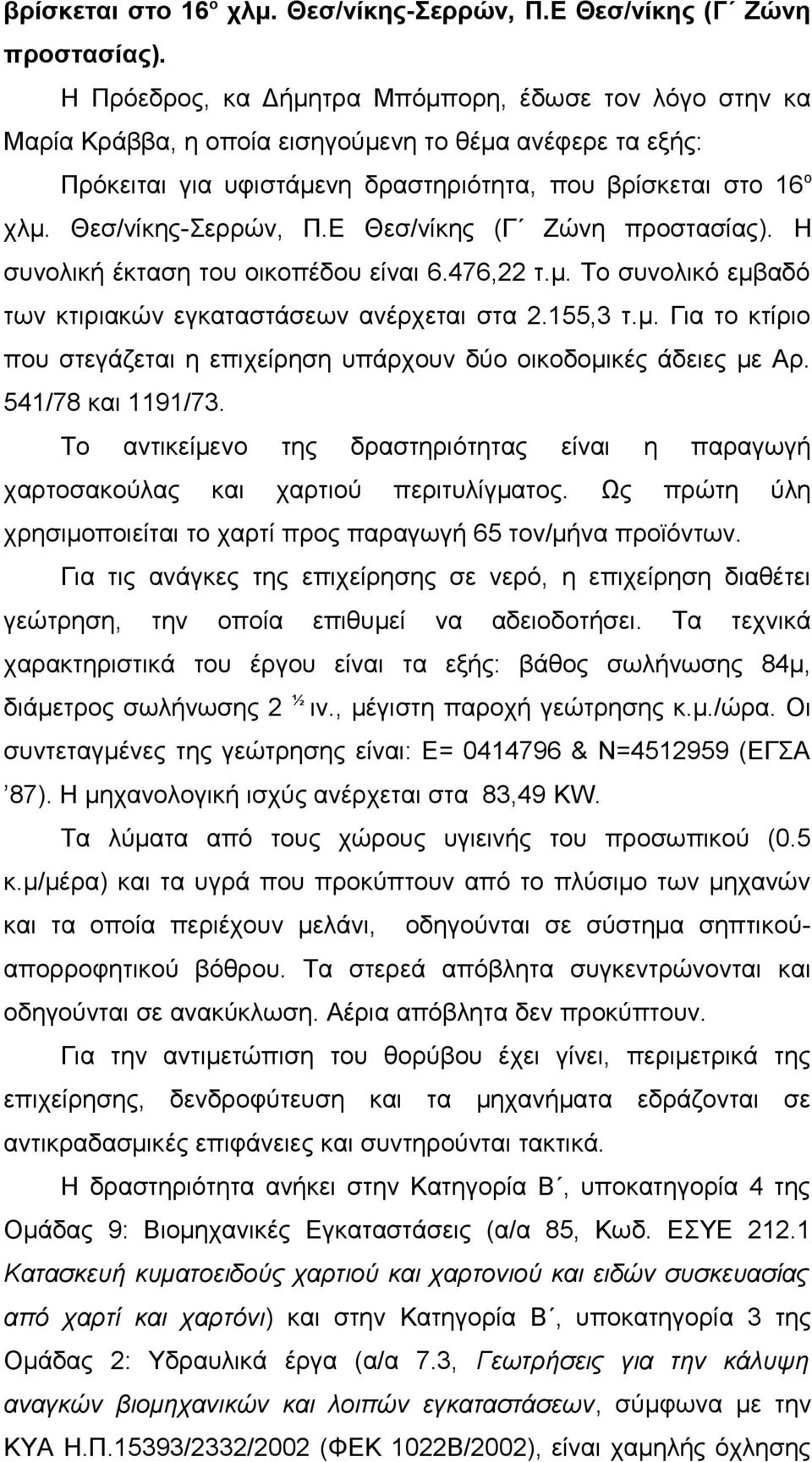 476,22 τ.μ. Το συνολικό εμβαδό των κτιριακών εγκαταστάσεων ανέρχεται στα 2.155,3 τ.μ. Για το κτίριο που στεγάζεται η επιχείρηση υπάρχουν δύο οικοδομικές άδειες με Αρ. 541/78 και 1191/73.