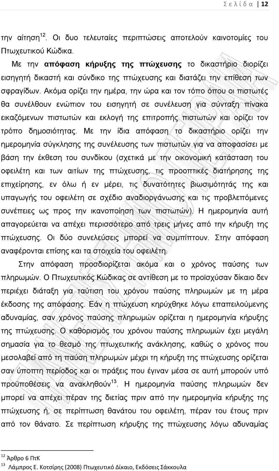 Ακόμα ορίζει την ημέρα, την ώρα και τον τόπο όπου οι πιστωτές θα συνέλθουν ενώπιον του εισηγητή σε συνέλευση για σύνταξη πίνακα εικαζόμενων πιστωτών και εκλογή της επιτροπής πιστωτών και ορίζει τον