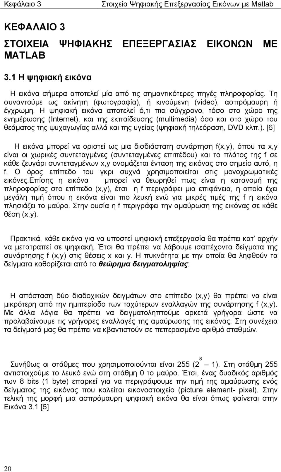 Η ψηφιακή εικόνα αποτελεί ό,τι πιο σύγχρονο, τόσο στο χώρο της ενημέρωσης (Internet), και της εκπαίδευσης (multimedia) όσο και στο χώρο του θεάματος της ψυχαγωγίας αλλά και της υγείας (ψηφιακή