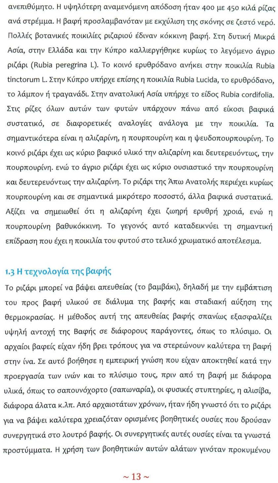 Το κοινό ερυθρόδανο ανήκει στην ποικιλία Rubia tinctorum L. Στην Κύπρο υπήρχε επίσης η ποικιλία Rubia Lucida, το ερυθρόδανο, το.λάμπον ή τραγανάδι.