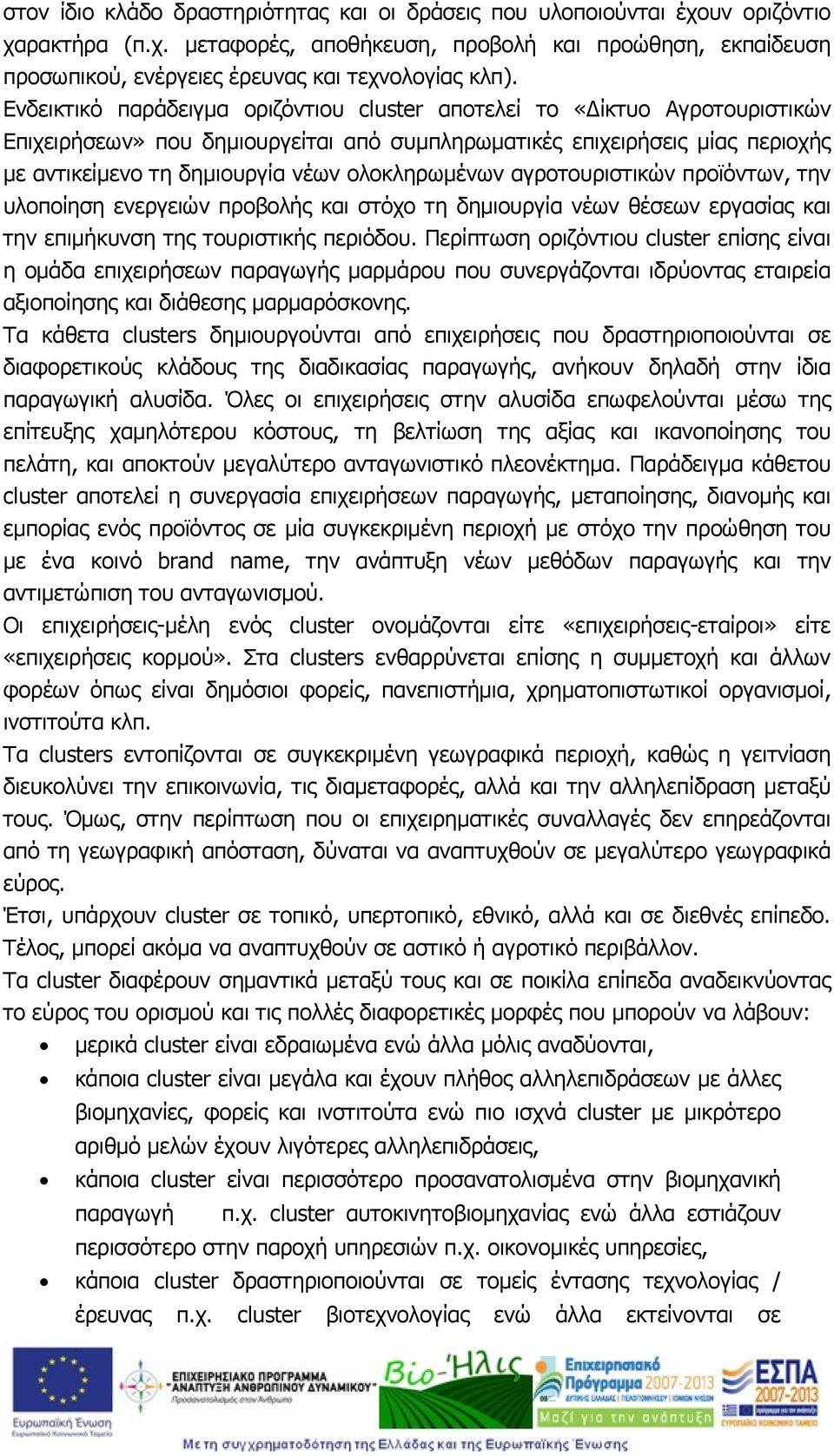 ολοκληρωμένων αγροτουριστικών προϊόντων, την υλοποίηση ενεργειών προβολής και στόχο τη δημιουργία νέων θέσεων εργασίας και την επιμήκυνση της τουριστικής περιόδου.