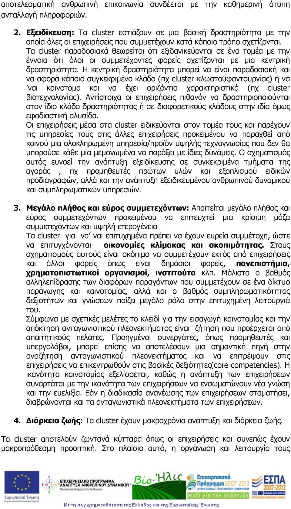 Τα cluster παραδοσιακά θεωρείται ότι εξιδανικεύονται σε ένα τομέα με την έννοια ότι όλοι οι συμμετέχοντες φορείς σχετίζονται με μια κεντρική δραστηριότητα.