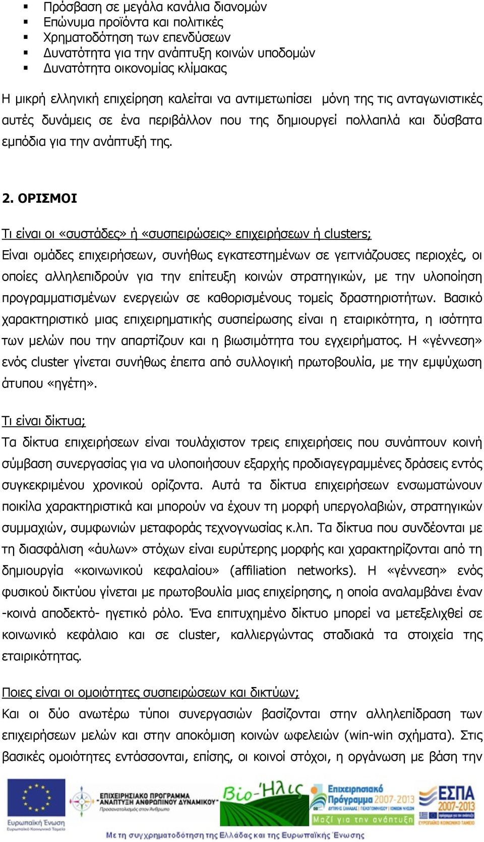 ΟΡΙΣΜΟΙ Τι είναι οι «συστάδες» ή «συσπειρώσεις» επιχειρήσεων ή clusters; Είναι ομάδες επιχειρήσεων, συνήθως εγκατεστημένων σε γειτνιάζουσες περιοχές, οι οποίες αλληλεπιδρούν για την επίτευξη κοινών