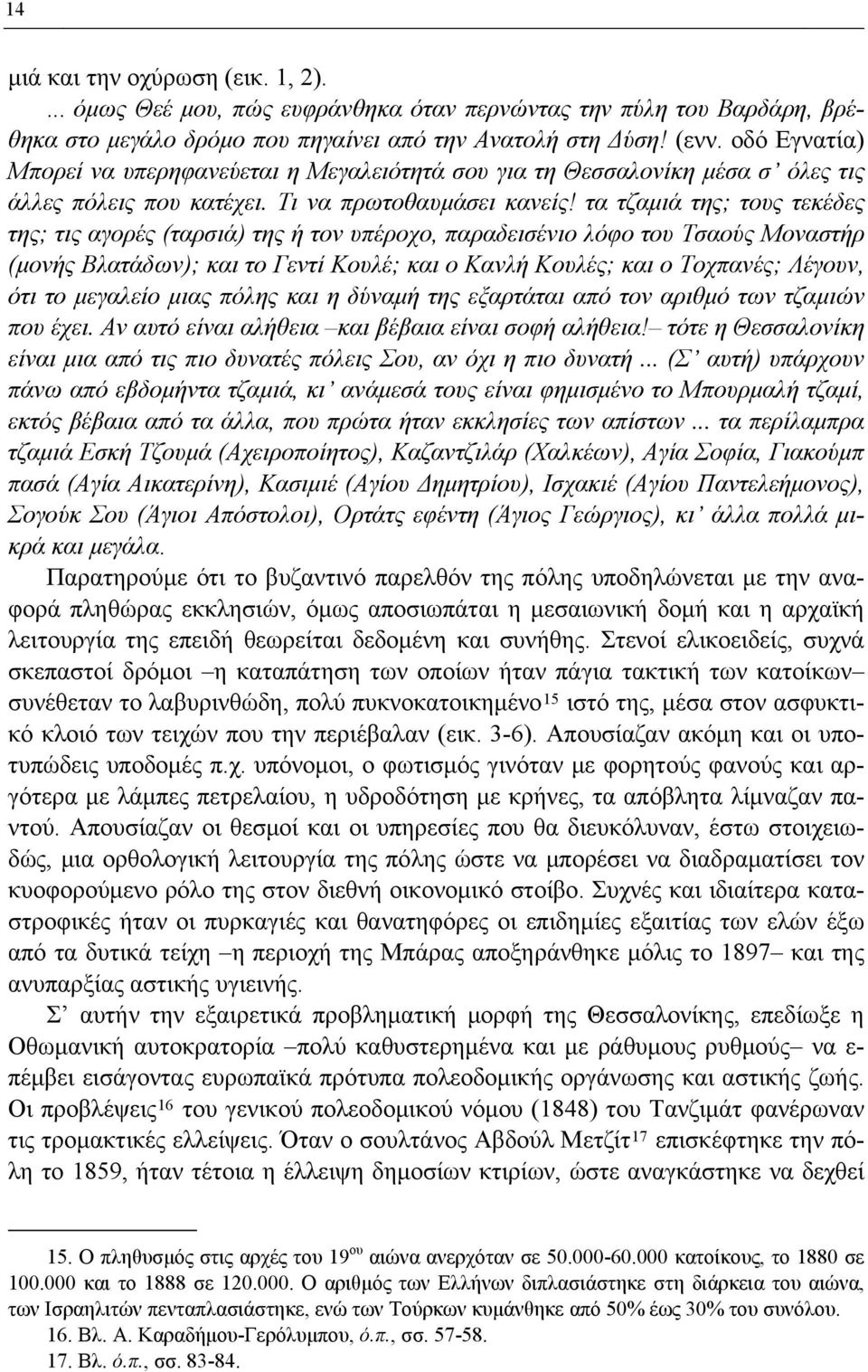 τα τζαμιά της; τους τεκέδες της; τις αγορές (ταρσιά) της ή τον υπέροχο, παραδεισένιο λόφο του Τσαούς Μοναστήρ (μονής Βλατάδων); και το Γεντί Κουλέ; και ο Κανλή Κουλές; και ο Τοχπανές; Λέγουν, ότι το