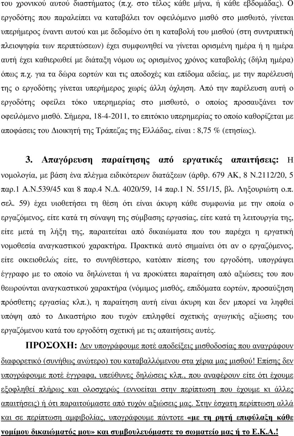 συµφωνηθεί να γίνεται ορισµένη ηµέρα ή η ηµέρα αυτή έχει καθιερωθεί µε διάταξη νόµου ως ορισµένος χρόνος καταβολής (δήλη ηµέρα) όπως π.χ. για τα δώρα εορτών και τις αποδοχές και επίδοµα αδείας, µε την παρέλευσή της ο εργοδότης γίνεται υπερήµερος χωρίς άλλη όχληση.