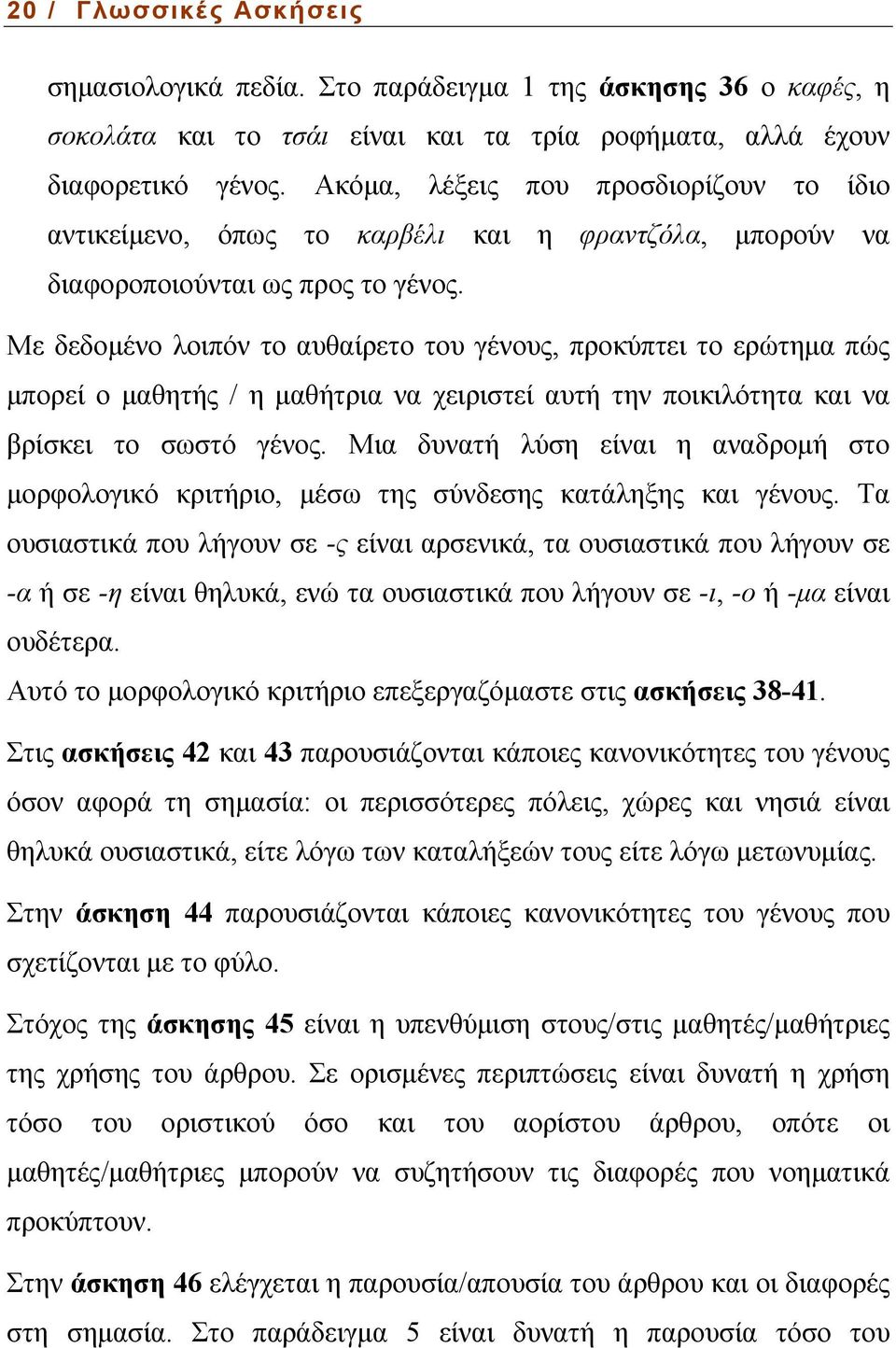 Με δεδοµένο λοιπόν το αυθαίρετο του γένους, προκύπτει το ερώτηµα πώς µπορεί ο µαθητής / η µαθήτρια να χειριστεί αυτή την ποικιλότητα και να βρίσκει το σωστό γένος.