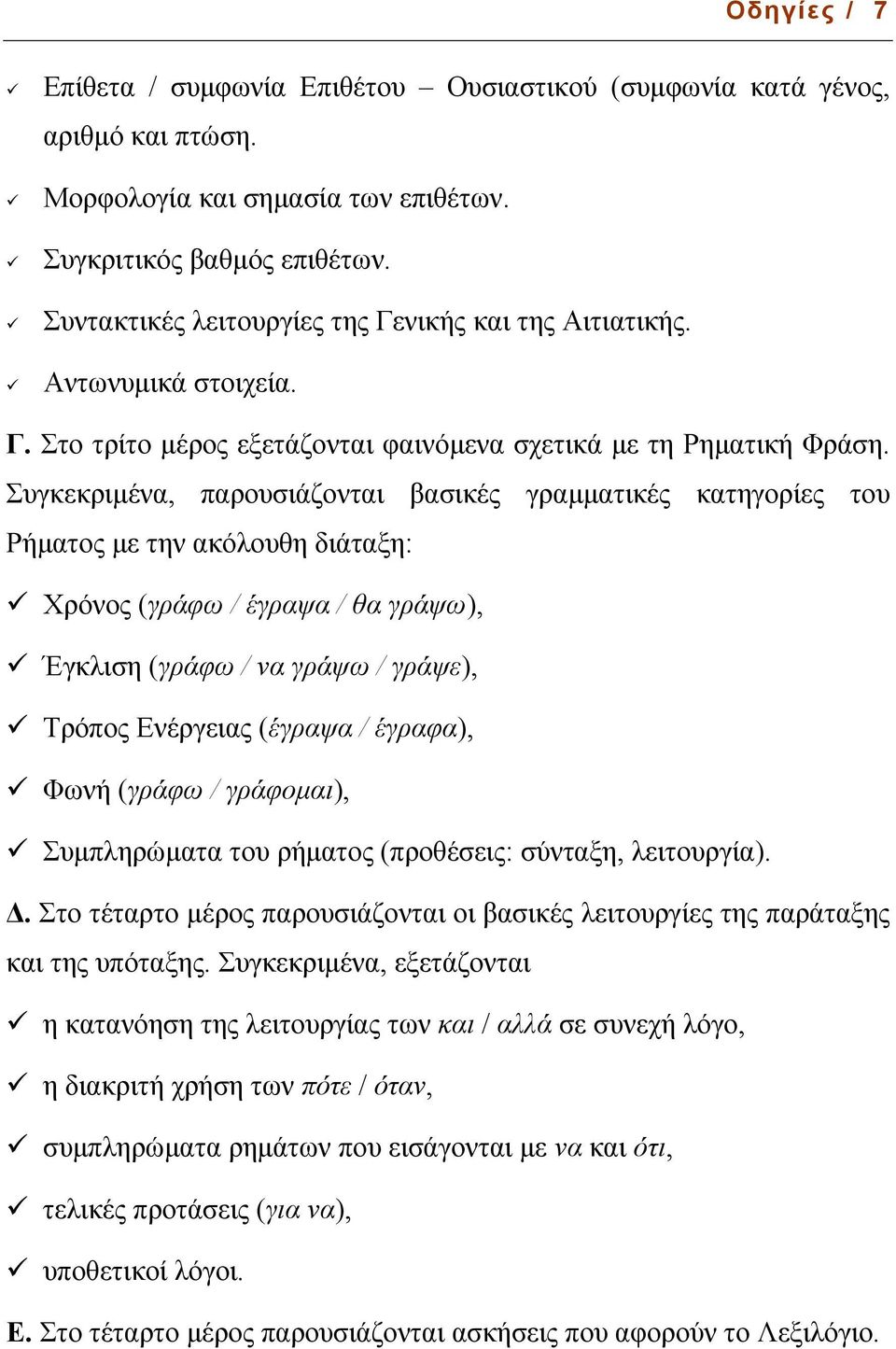 Συγκεκριµένα, παρουσιάζονται βασικές γραµµατικές κατηγορίες του Ρήµατος µε την ακόλουθη διάταξη: Χρόνος (γράφω / έγραψα / θα γράψω), Έγκλιση (γράφω / να γράψω / γράψε), Τρόπος Ενέργειας (έγραψα /