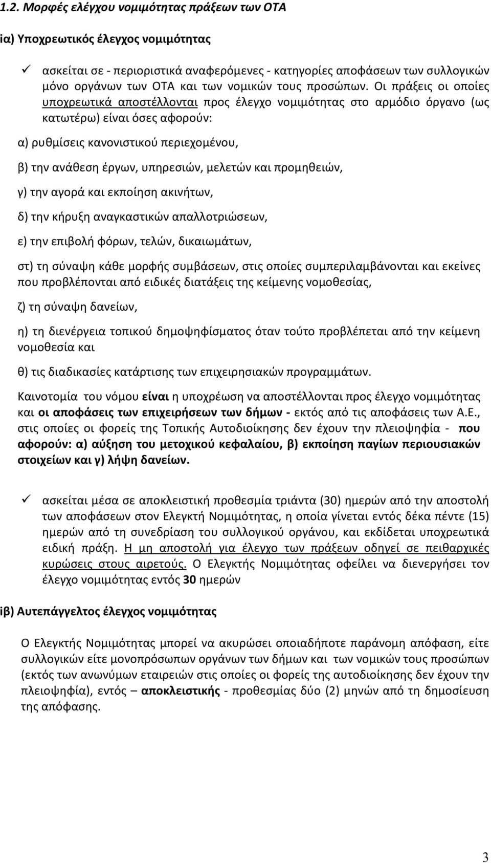 Οι πράξεις οι οποίες υποχρεωτικά αποστέλλονται προς έλεγχο νομιμότητας στο αρμόδιο όργανο (ως κατωτέρω) είναι όσες αφορούν: α) ρυθμίσεις κανονιστικού περιεχομένου, β) την ανάθεση έργων, υπηρεσιών,