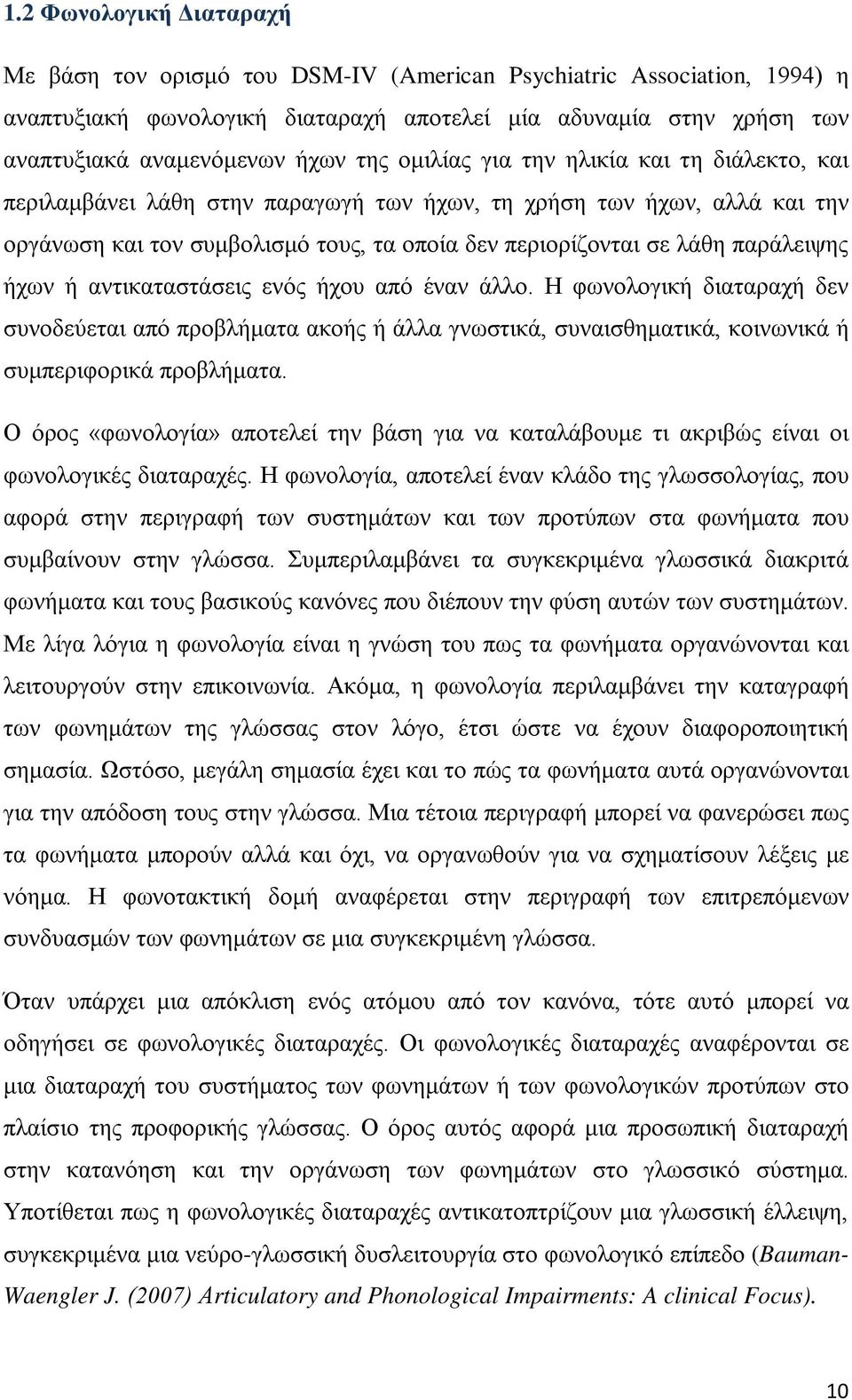 παράλειψης ήχων ή αντικαταστάσεις ενός ήχου από έναν άλλο. Η φωνολογική διαταραχή δεν συνοδεύεται από προβλήματα ακοής ή άλλα γνωστικά, συναισθηματικά, κοινωνικά ή συμπεριφορικά προβλήματα.